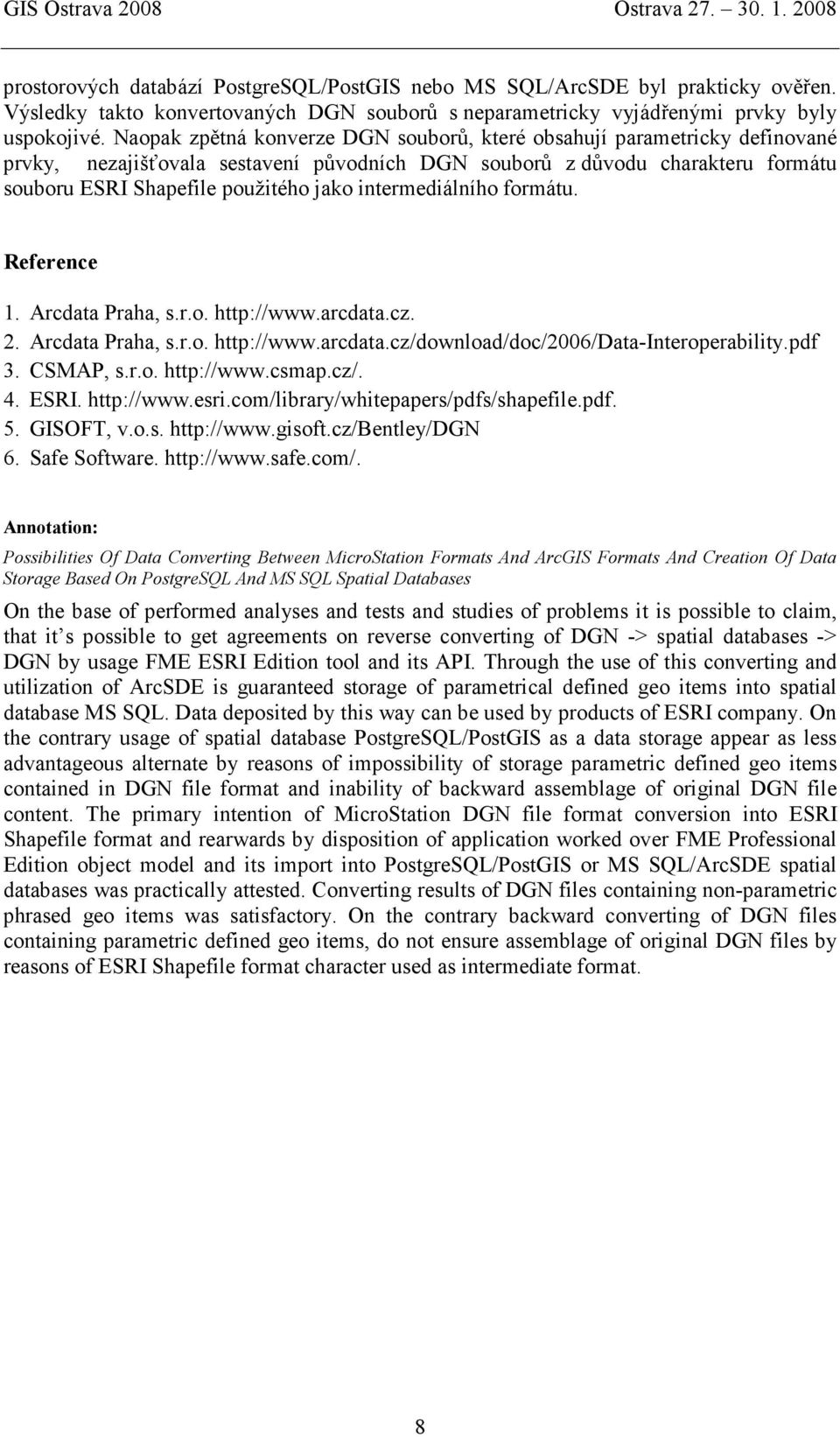 intermediálního formátu. Reference 1. Arcdata Praha, s.r.o. http://www.arcdata.cz. 2. Arcdata Praha, s.r.o. http://www.arcdata.cz/download/doc/2006/data-interoperability.pdf 3. CSMAP, s.r.o. http://www.csmap.