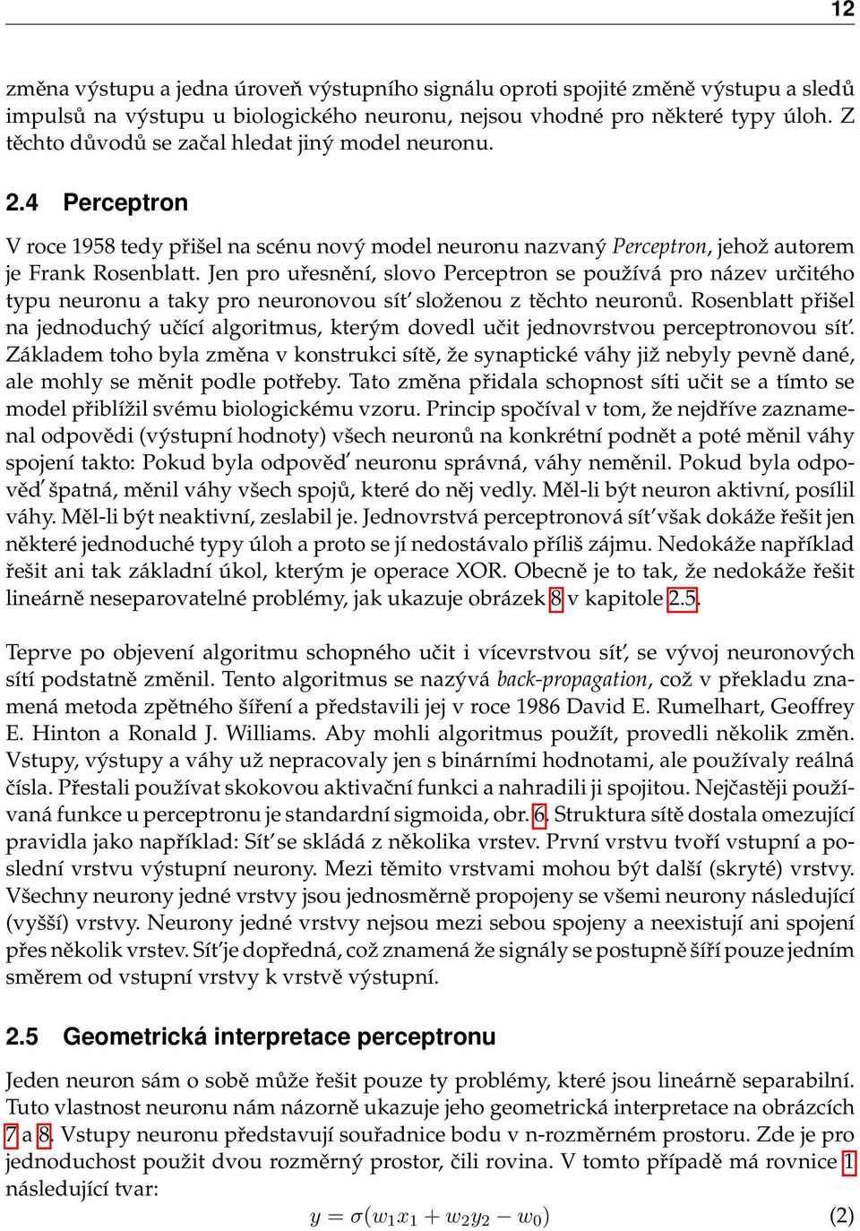 Jen pro uřesnění, slovo Perceptron se používá pro název určitého typu neuronu a taky pro neuronovou sít složenou z těchto neuronů.