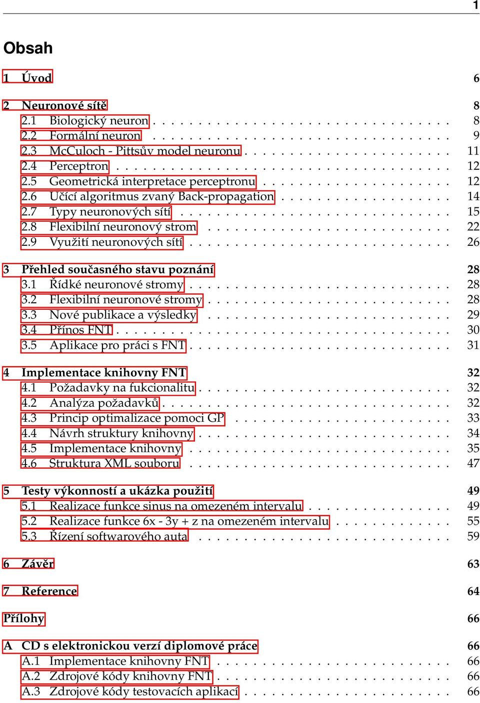 7 Typy neuronových sítí.............................. 15 2.8 Flexibilní neuronový strom........................... 22 2.9 Využití neuronových sítí............................. 26 3 Přehled současného stavu poznání 28 3.