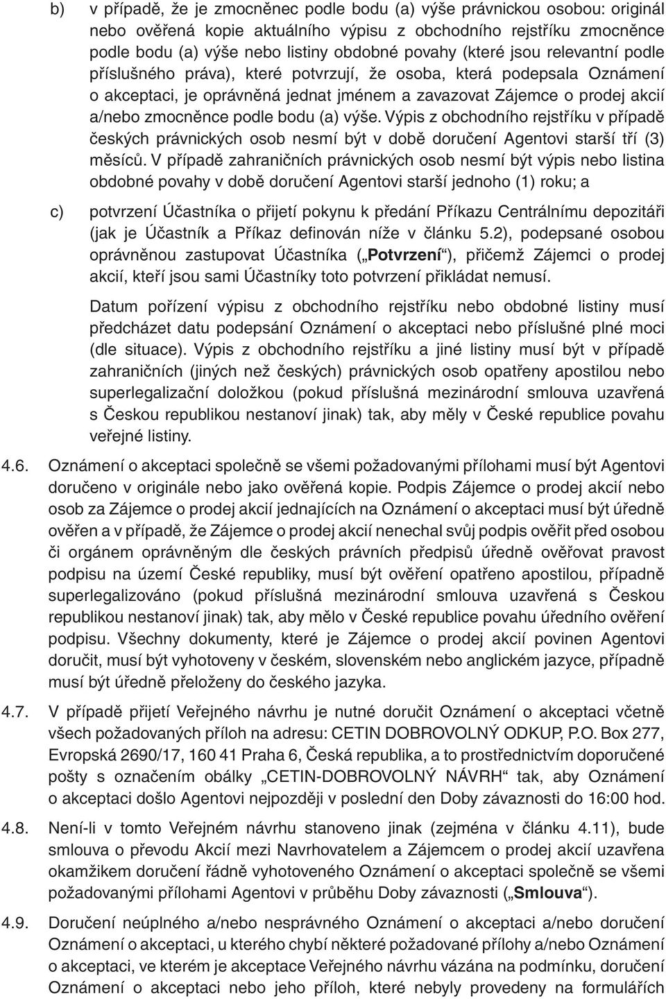 bodu (a) výše. Výpis z obchodního rejstříku v případě českých právnických osob nesmí být v době doručení Agentovi starší tří (3) měsíců.