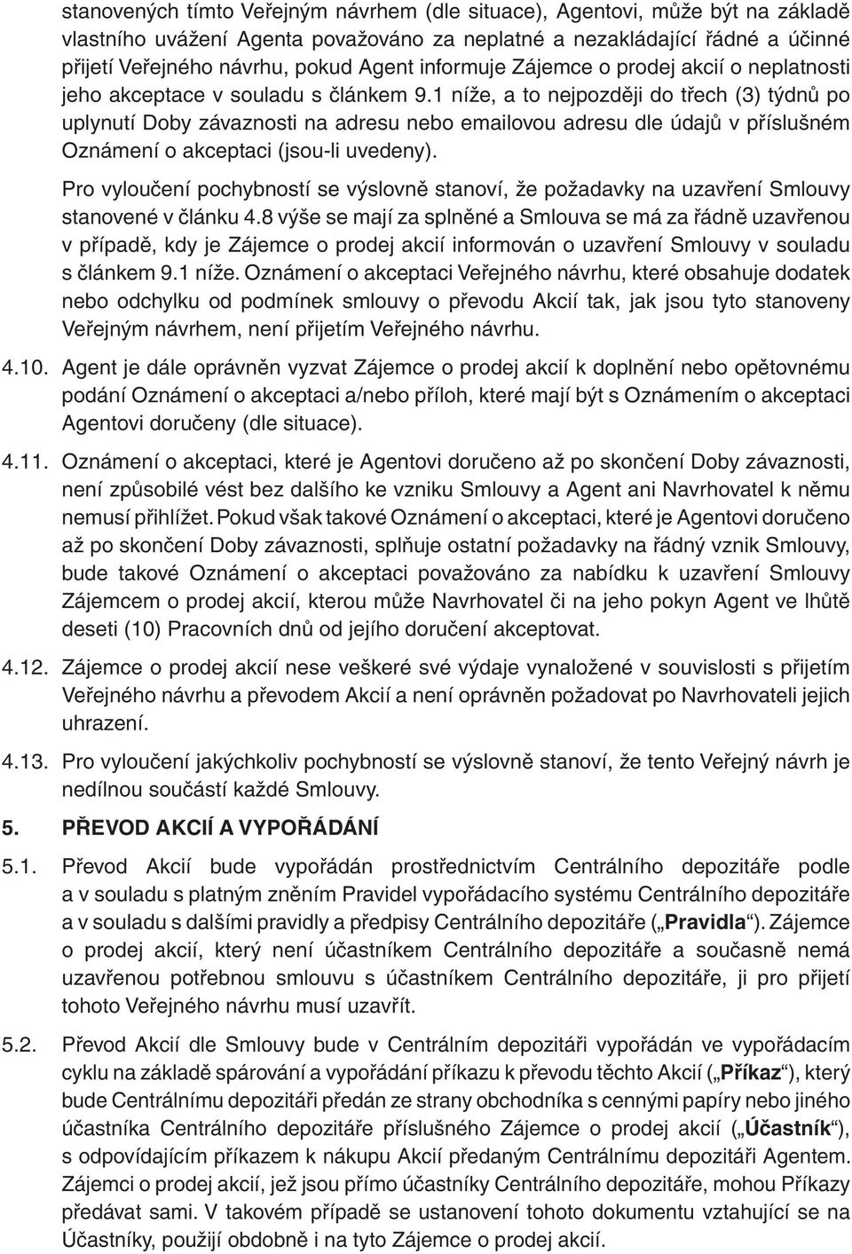 1 níže, a to nejpozději do třech (3) týdnů po uplynutí Doby závaznosti na adresu nebo emailovou adresu dle údajů v příslušném Oznámení o akceptaci (jsou-li uvedeny).