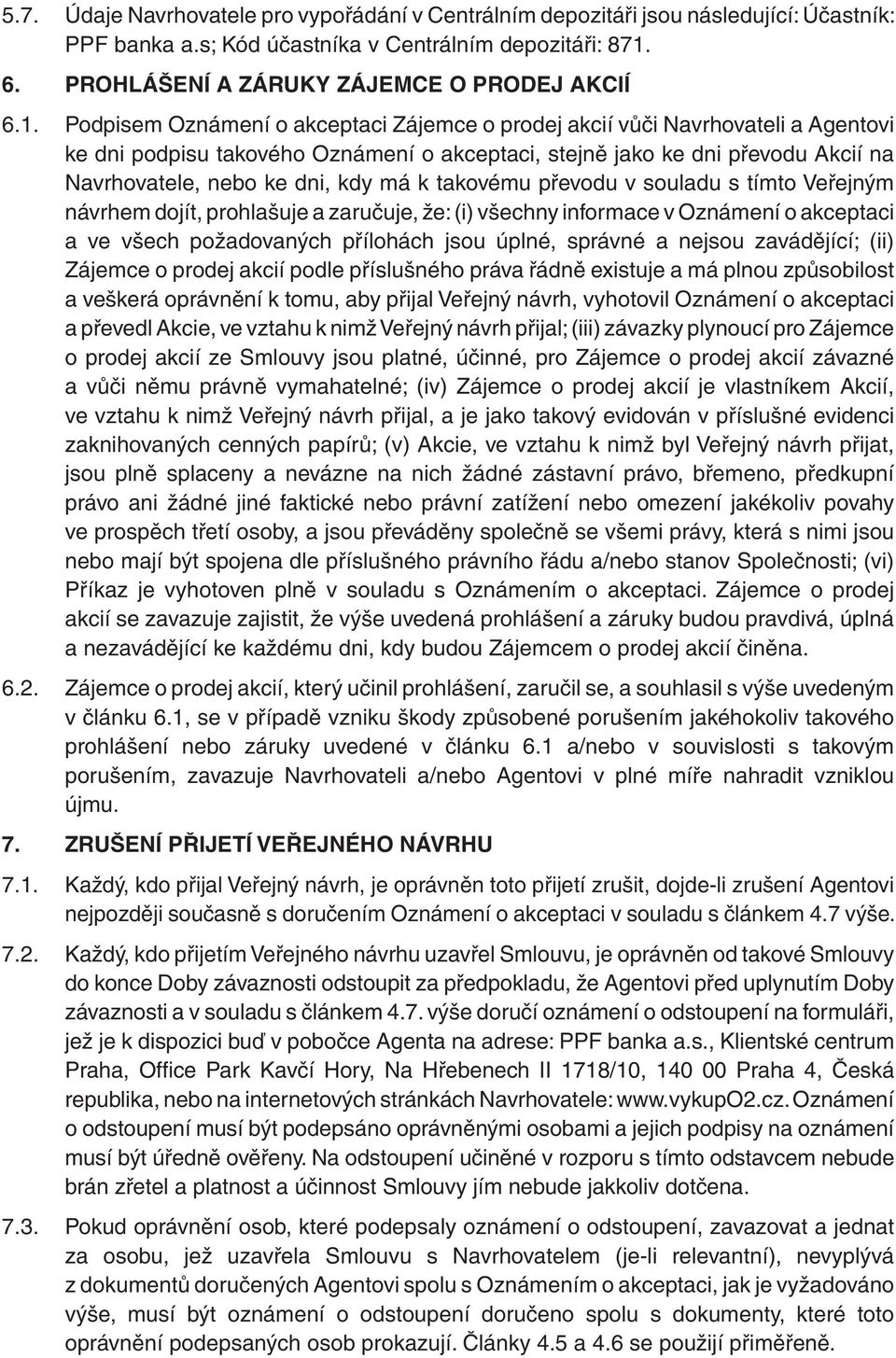 Podpisem Oznámení o akceptaci Zájemce o prodej akcií vůči Navrhovateli a Agentovi ke dni podpisu takového Oznámení o akceptaci, stejně jako ke dni převodu Akcií na Navrhovatele, nebo ke dni, kdy má k