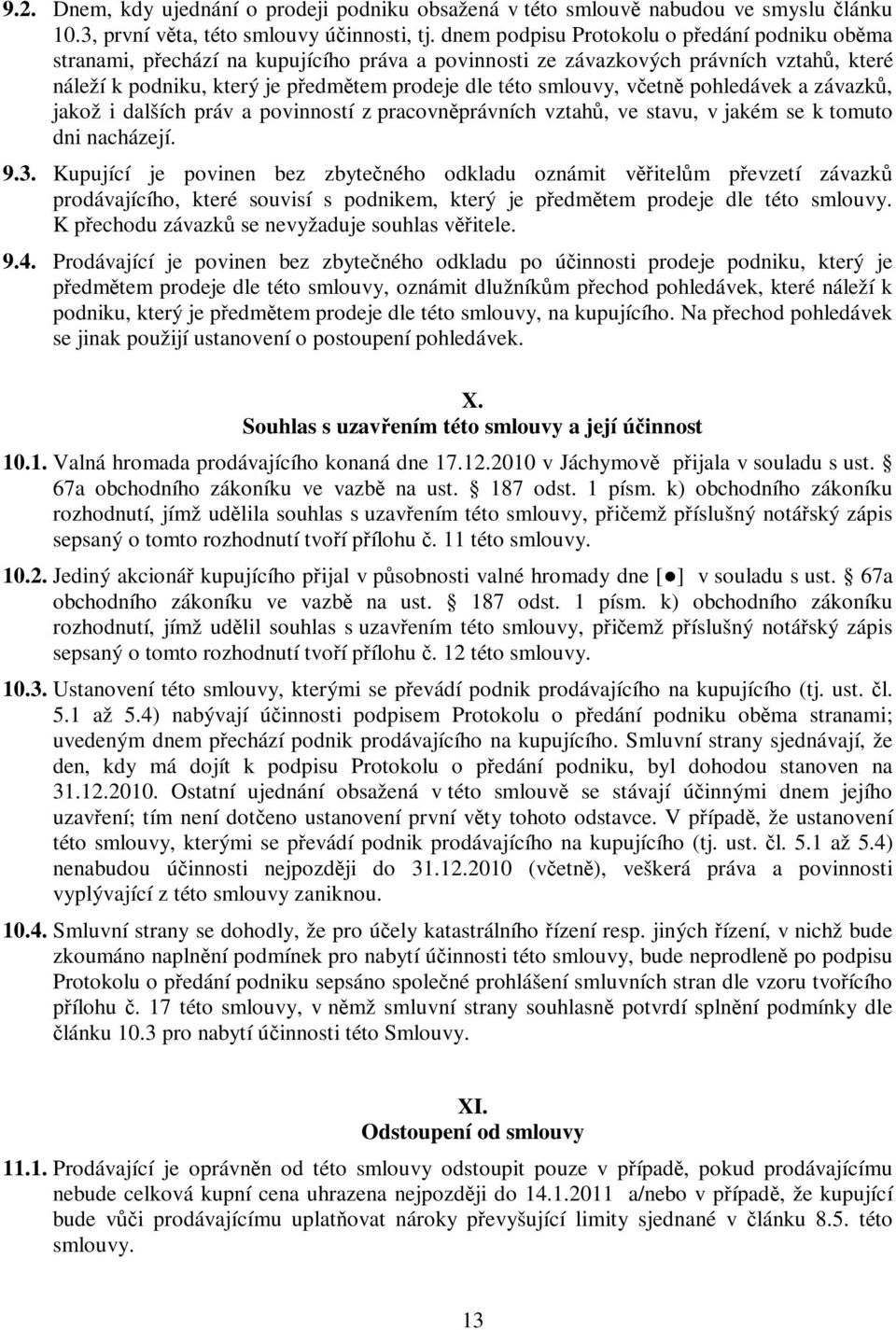 pohledávek a závazk, jakož i dalších práv a povinností z pracovnprávních vztah, ve stavu, v jakém se k tomuto dni nacházejí. 9.3.