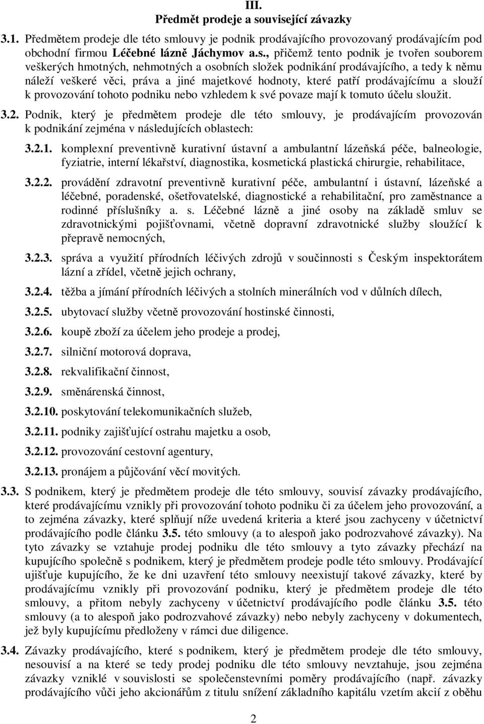 hmotných, nehmotných a osobních složek podnikání prodávajícího, a tedy k nmu náleží veškeré vci, práva a jiné majetkové hodnoty, které patí prodávajícímu a slouží k provozování tohoto podniku nebo