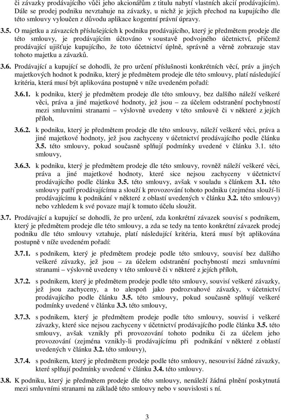 O majetku a závazcích píslušejících k podniku prodávajícího, který je pedmtem prodeje dle této smlouvy, je prodávajícím útováno v soustav podvojného úetnictví, piemž prodávající ujišuje kupujícího,