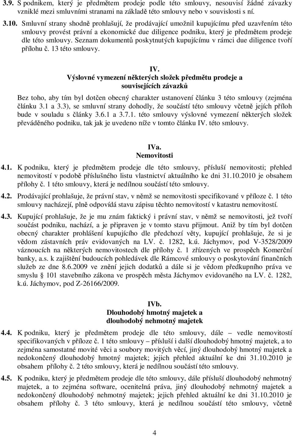 Seznam dokument poskytnutých kupujícímu v rámci due diligence tvoí pílohu. 13 této smlouvy. IV.