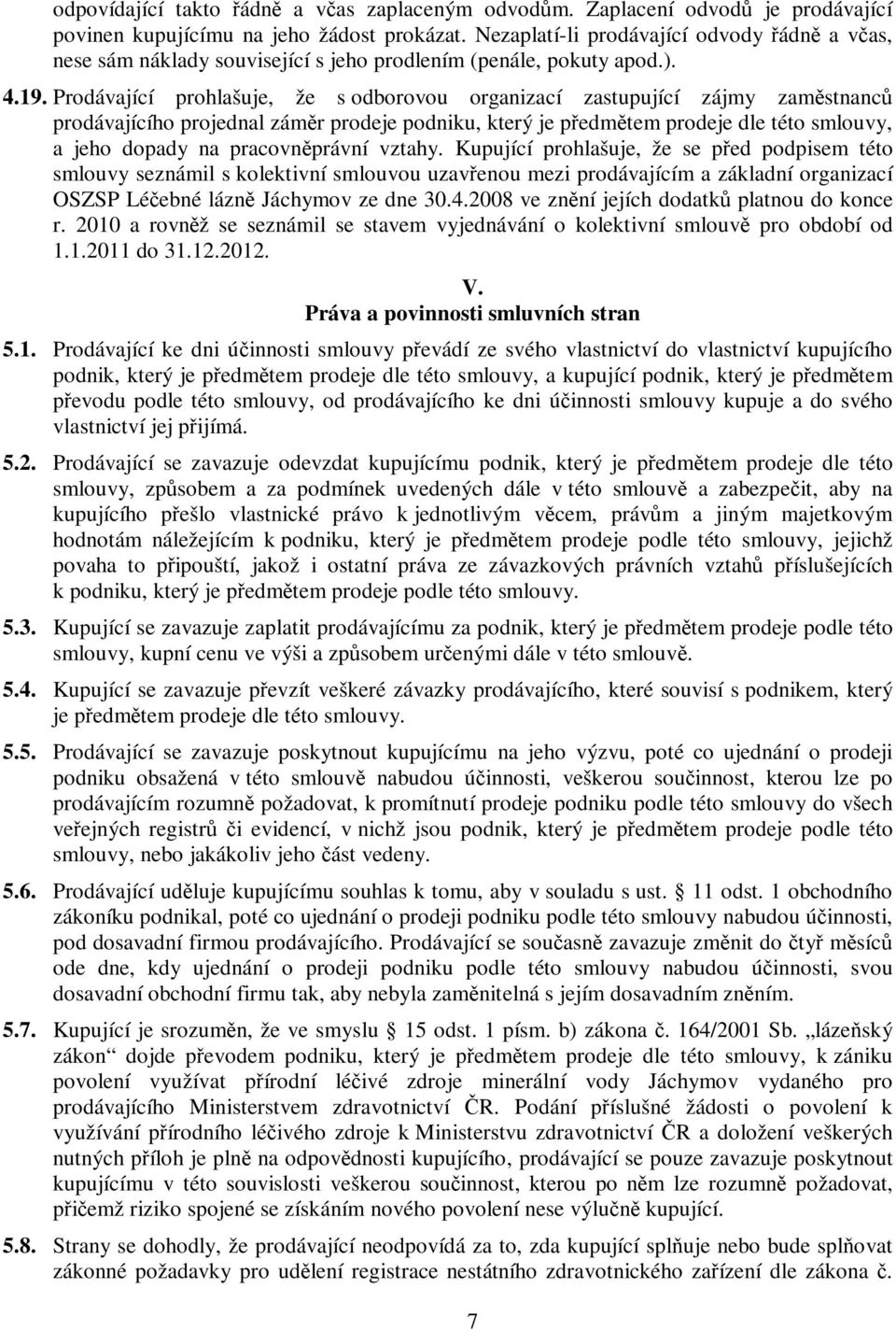 Prodávající prohlašuje, že s odborovou organizací zastupující zájmy zamstnanc prodávajícího projednal zámr prodeje podniku, který je pedmtem prodeje dle této smlouvy, a jeho dopady na pracovnprávní