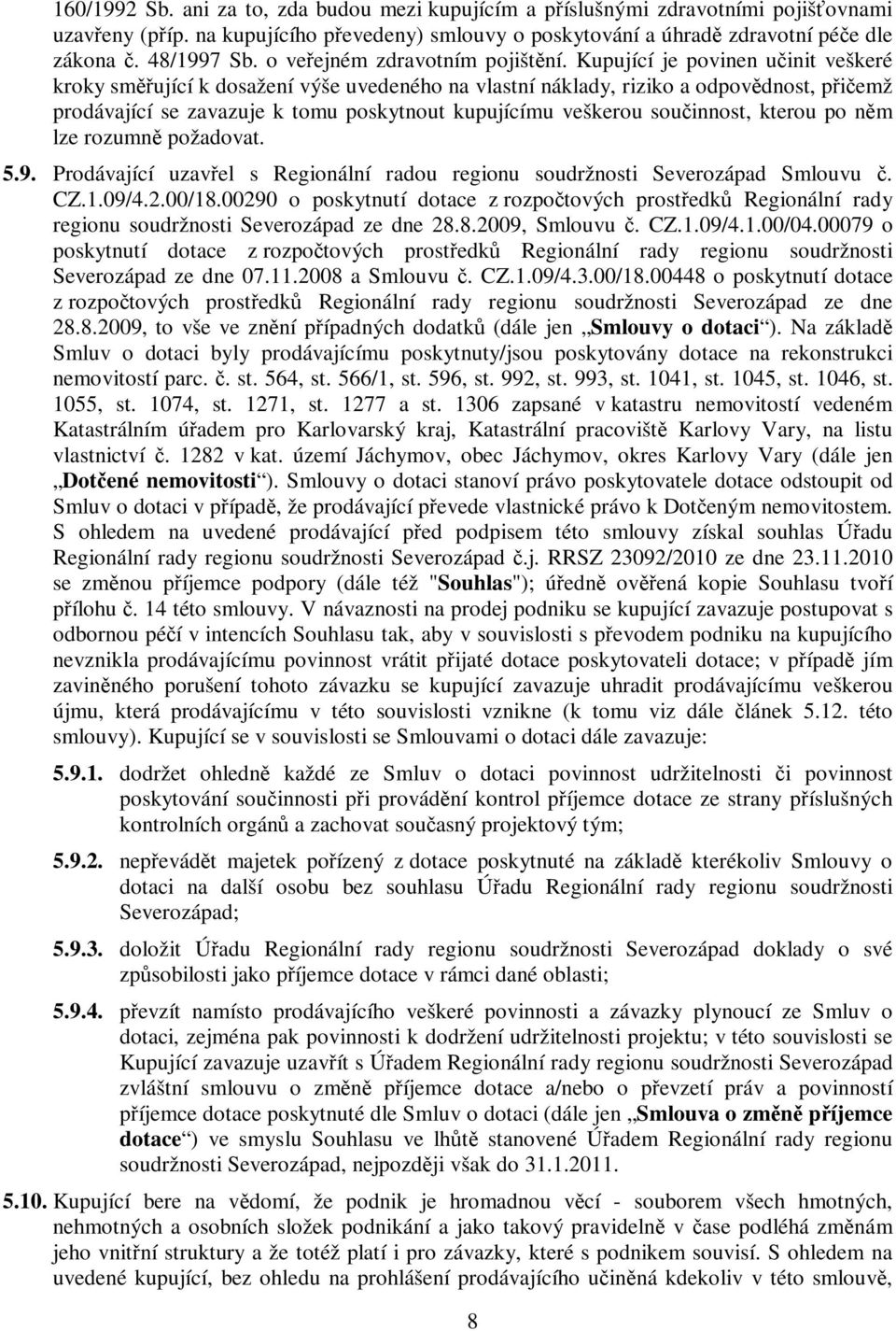 Kupující je povinen uinit veškeré kroky smující k dosažení výše uvedeného na vlastní náklady, riziko a odpovdnost, piemž prodávající se zavazuje k tomu poskytnout kupujícímu veškerou souinnost,