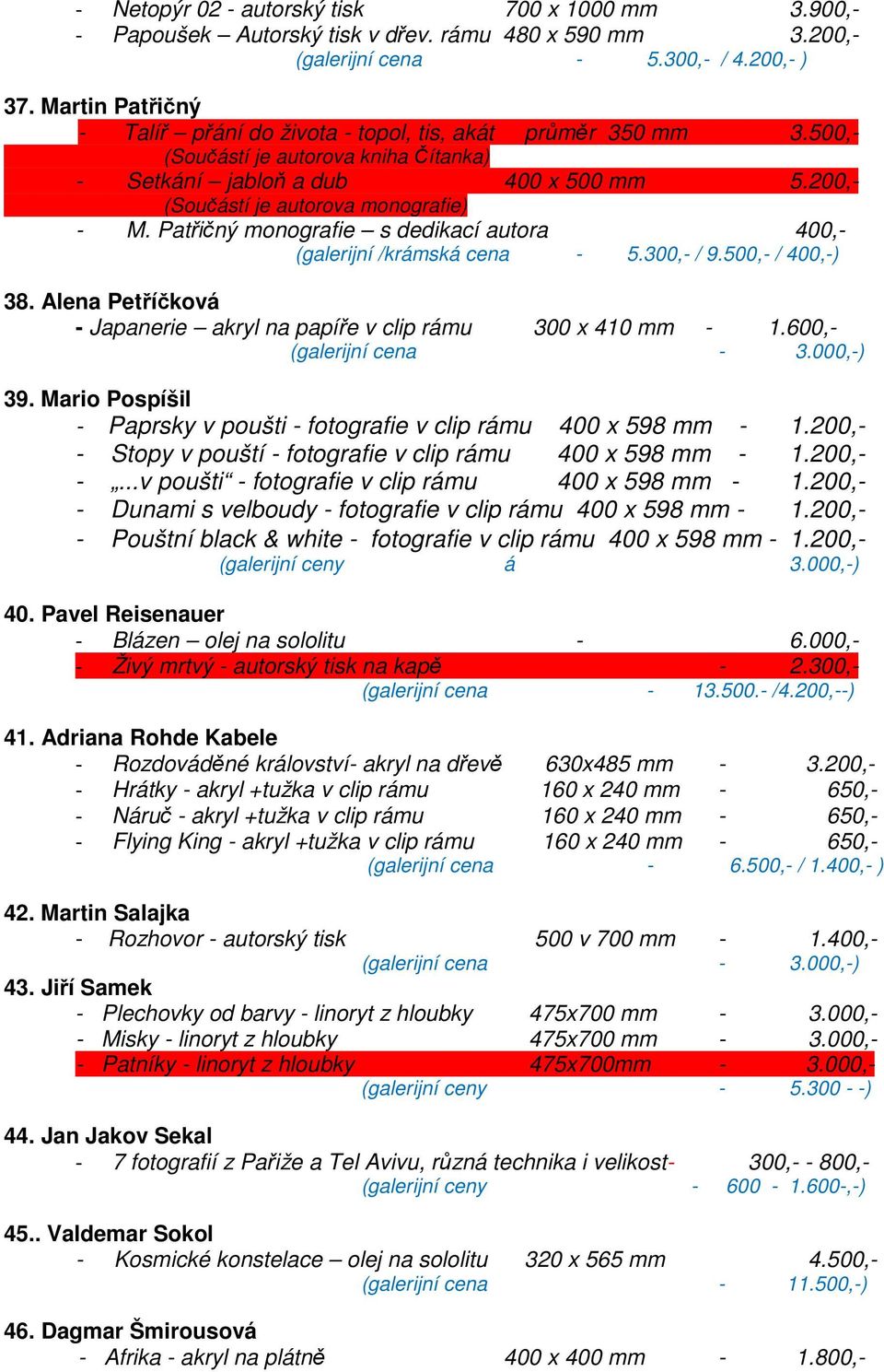 Patřičný monografie s dedikací autora 400,- (galerijní /krámská cena - 5.300,- / 9.500,- / 400,-) 38. Alena Petříčková - Japanerie akryl na papíře v clip rámu 300 x 410 mm - 1.