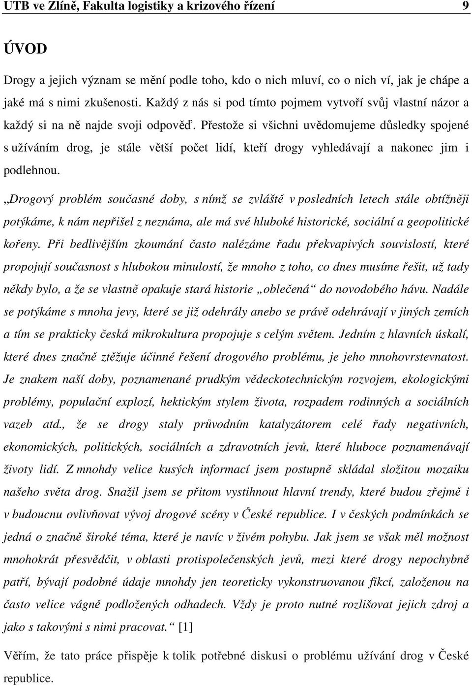 Přestože si všichni uvědomujeme důsledky spojené s užíváním drog, je stále větší počet lidí, kteří drogy vyhledávají a nakonec jim i podlehnou.