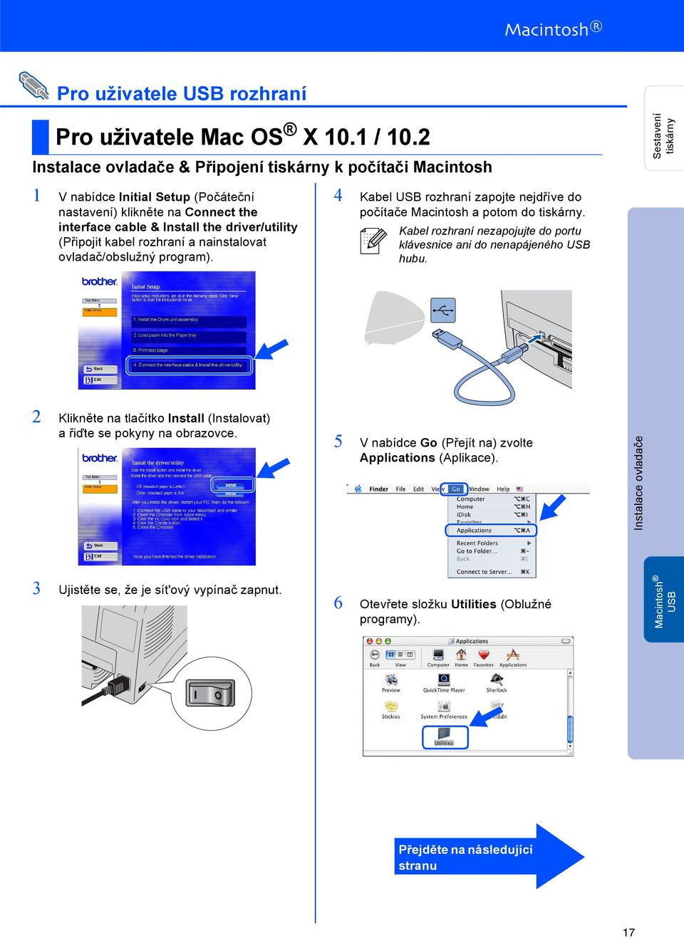 (Připojit kabel rozhraní a nainstalovat ovladač/obslužný program). 4 Kabel rozhraní zapojte nejdříve do počítače Macintosh a potom do tiskárny.