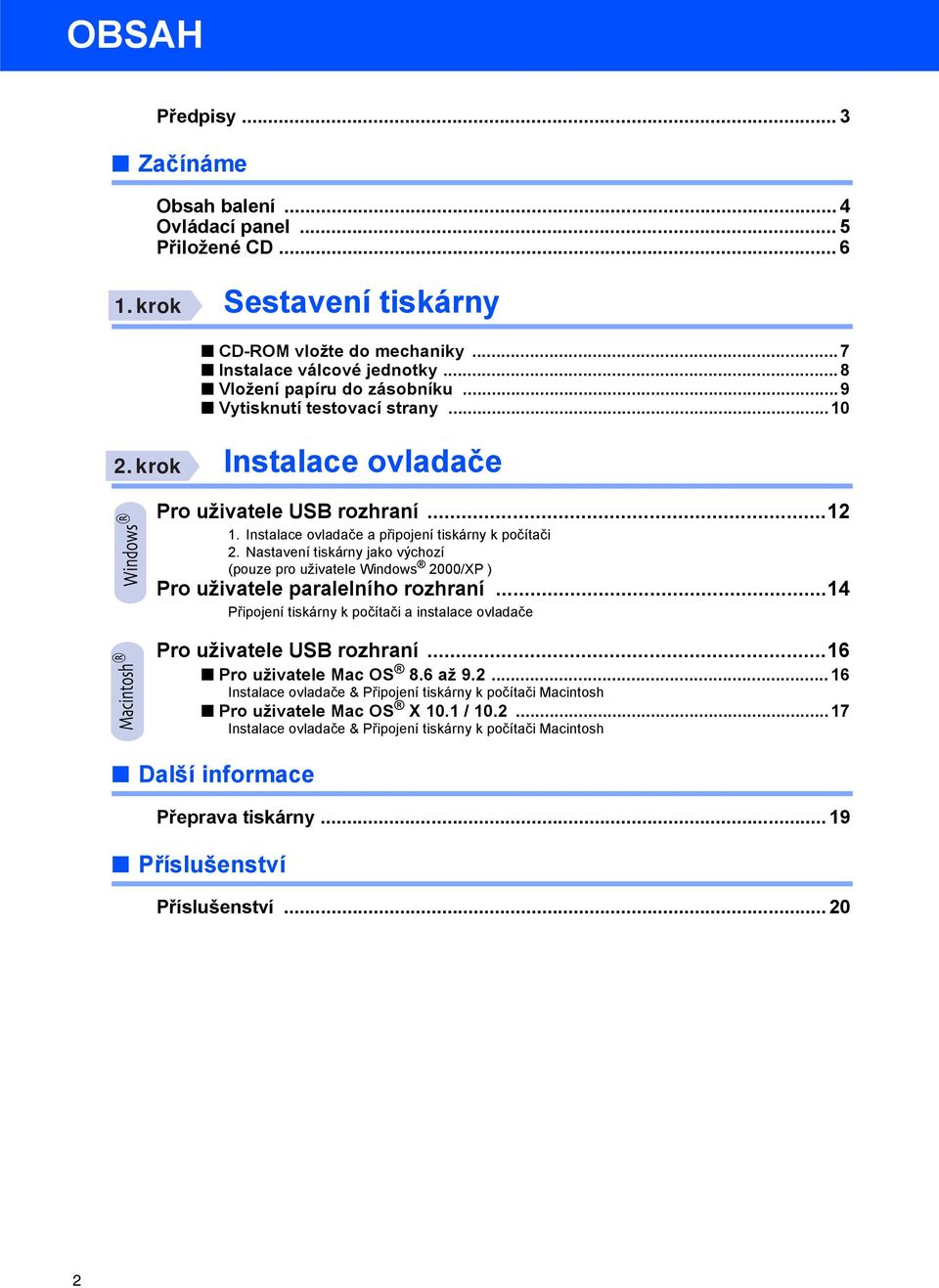 Nastavení tiskárny jako výchozí (pouze pro uživatele Windows 2000/XP ) Pro uživatele paralelního rozhraní...14 Připojení tiskárny k počítači a instalace ovladače Pro uživatele rozhraní.