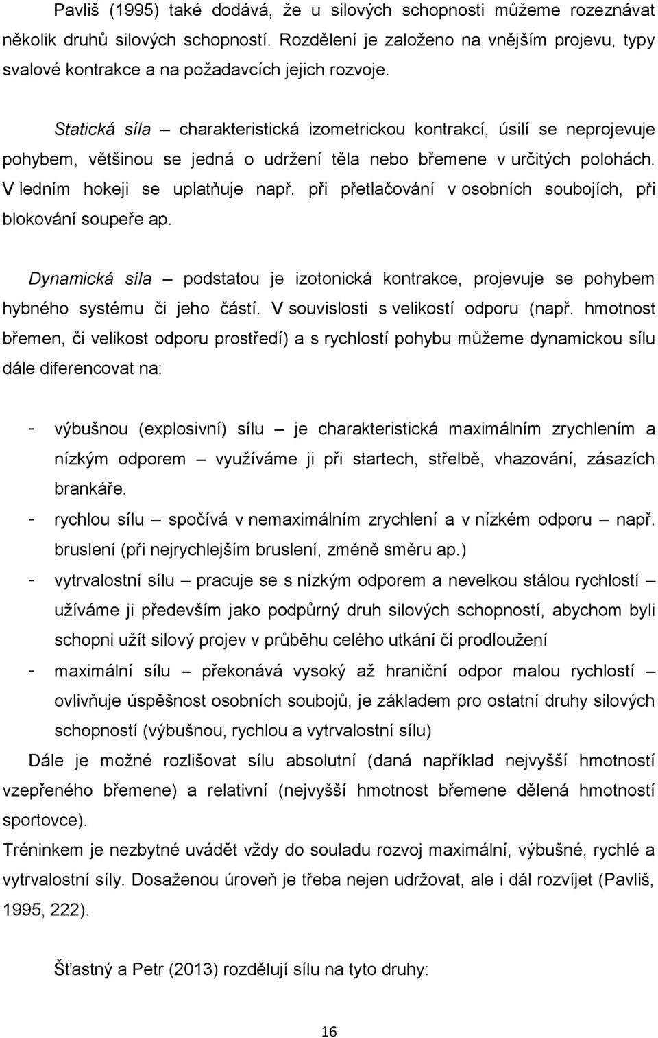 Statická síla charakteristická izometrickou kontrakcí, úsilí se neprojevuje pohybem, většinou se jedná o udržení těla nebo břemene v určitých polohách. V ledním hokeji se uplatňuje např.