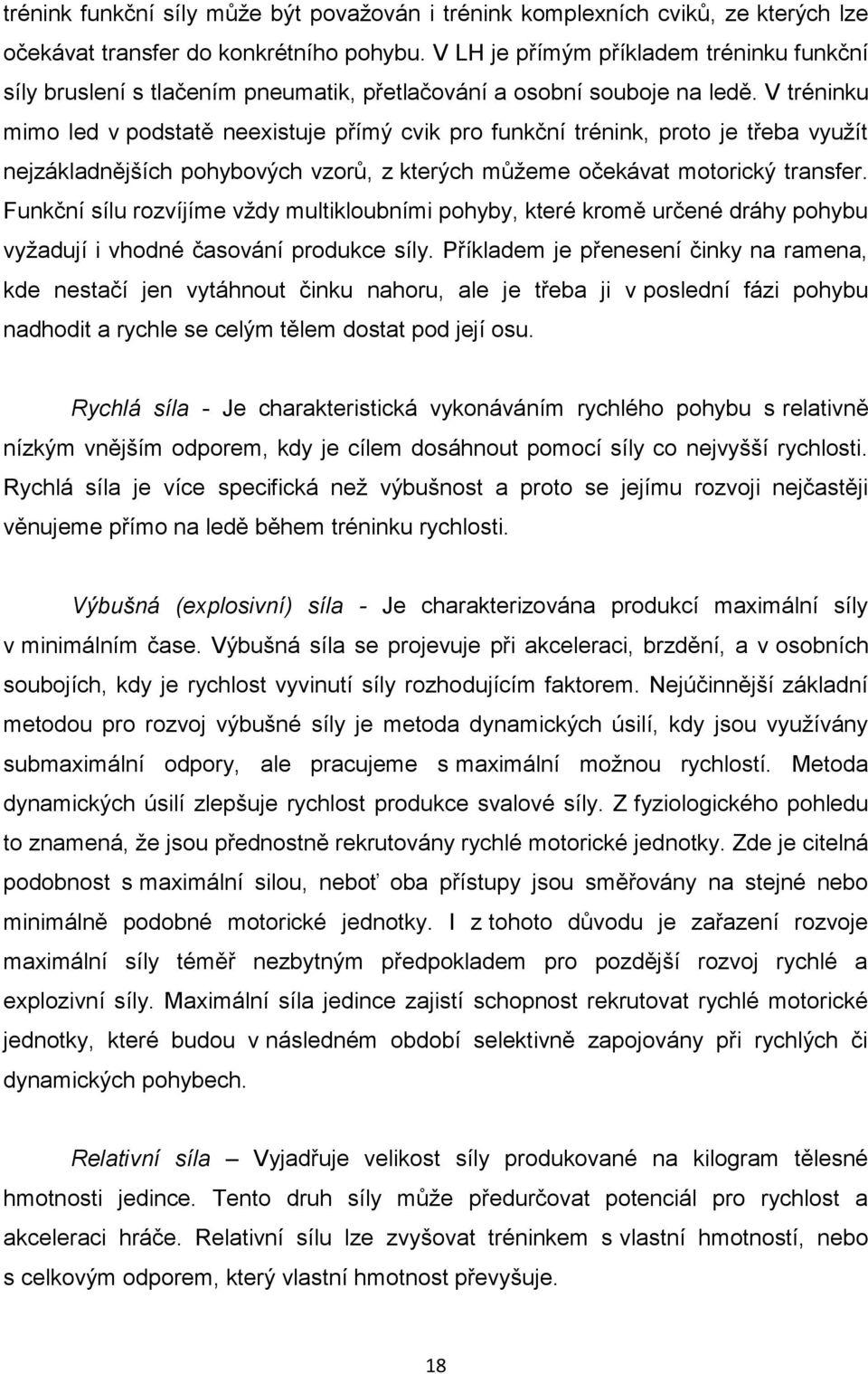 V tréninku mimo led v podstatě neexistuje přímý cvik pro funkční trénink, proto je třeba využít nejzákladnějších pohybových vzorů, z kterých můžeme očekávat motorický transfer.