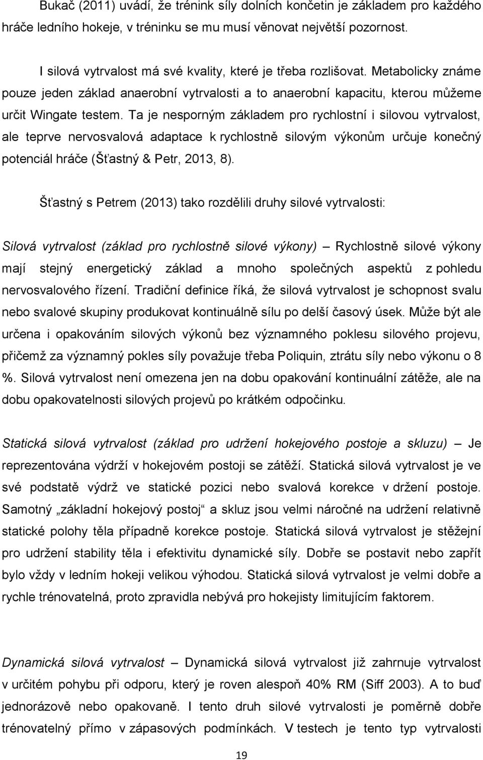 Ta je nesporným základem pro rychlostní i silovou vytrvalost, ale teprve nervosvalová adaptace k rychlostně silovým výkonům určuje konečný potenciál hráče (Šťastný & Petr, 2013, 8).