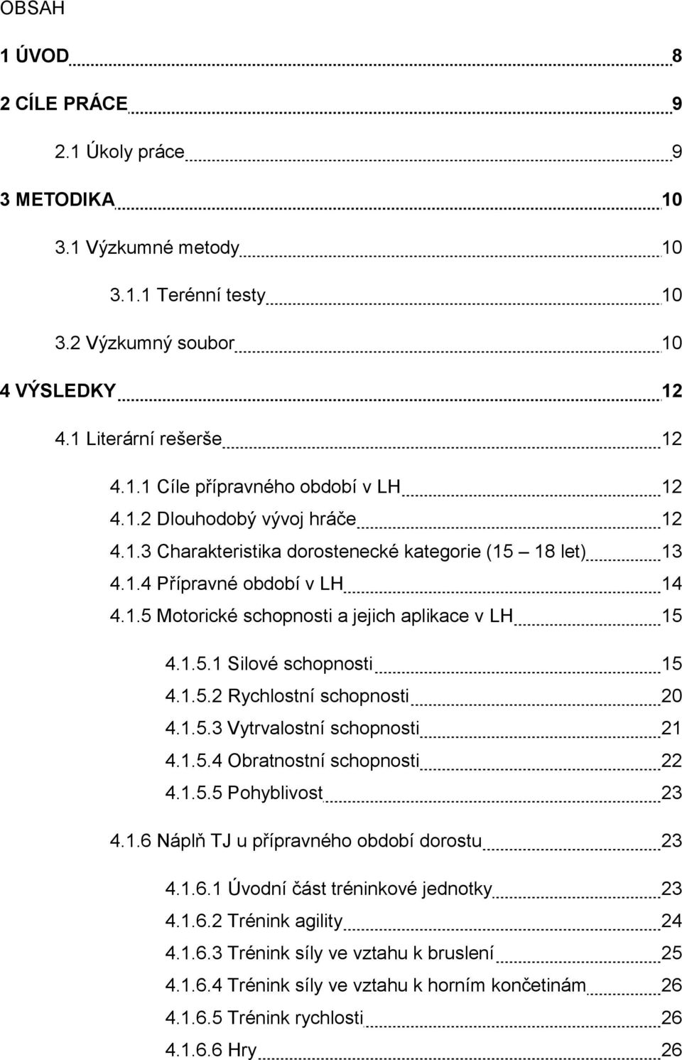 1.5.2 Rychlostní schopnosti 20 4.1.5.3 Vytrvalostní schopnosti 21 4.1.5.4 Obratnostní schopnosti 22 4.1.5.5 Pohyblivost 23 4.1.6 Náplň TJ u přípravného období dorostu 23 4.1.6.1 Úvodní část tréninkové jednotky 23 4.