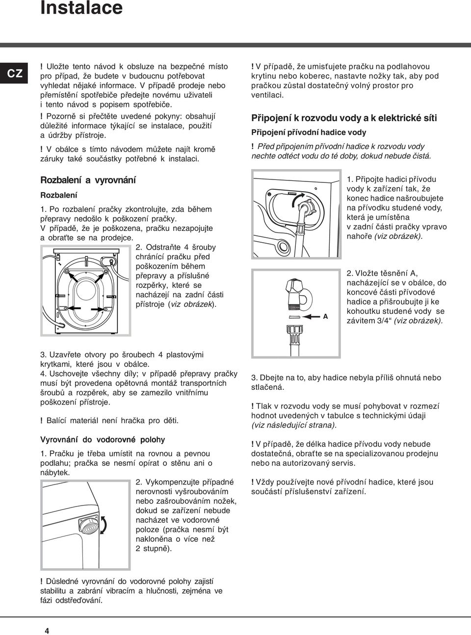 ! Pozorně si přečtěte uvedené pokyny: obsahují důležité informace týkající se instalace, použití a údržby přístroje.