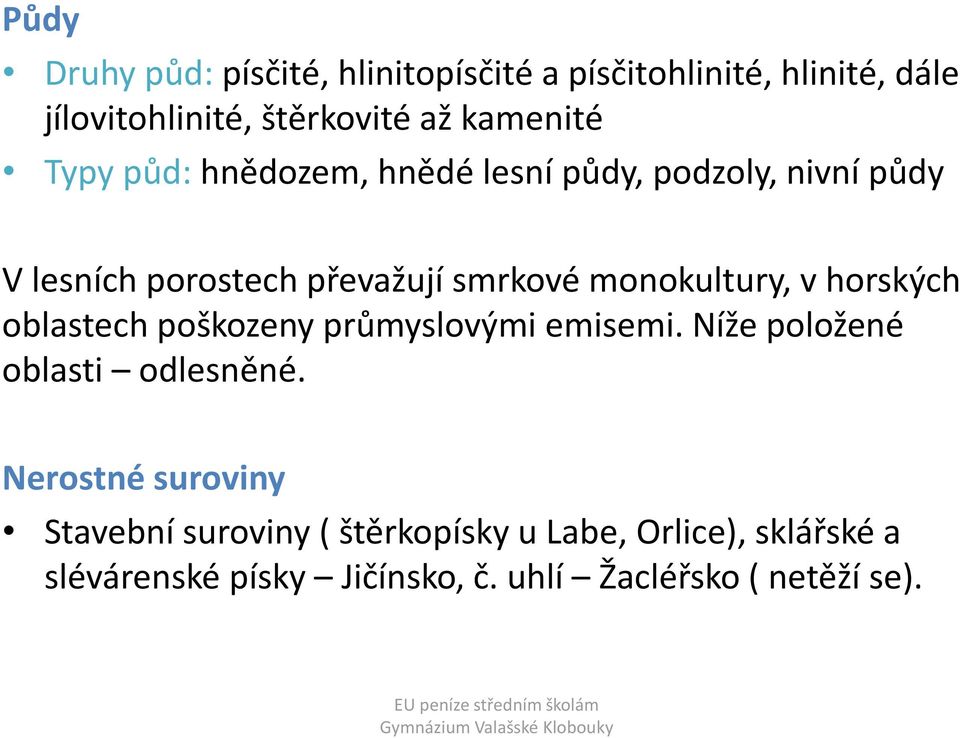 monokultury, v horských oblastech poškozeny průmyslovými emisemi. Níže položené oblasti odlesněné.