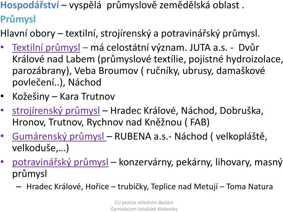 .), Náchod Kožešiny Kara Trutnov strojírenský průmysl Hradec Králové, Náchod, Dobruška, Hronov, Trutnov, Rychnov nad Kněžnou ( FAB) Gumárenský průmysl RUBENA a.