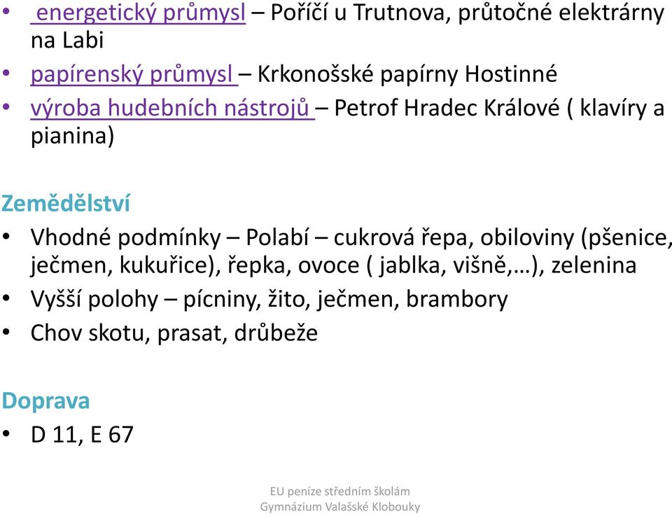 Vhodné podmínky Polabí cukrová řepa, obiloviny (pšenice, ječmen, kukuřice), řepka, ovoce ( jablka,