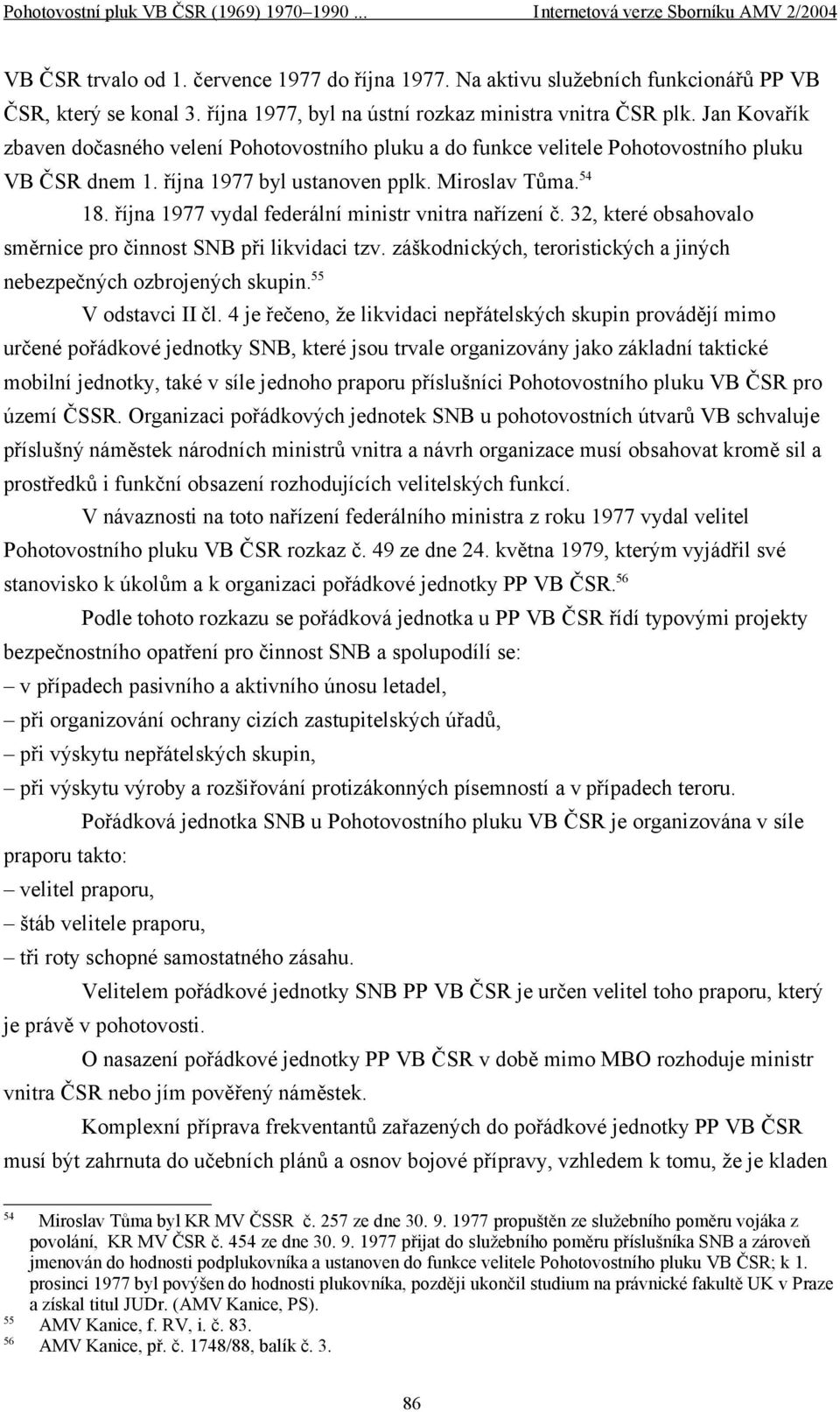 října 1977 vydal federální ministr vnitra nařízení č. 32, které obsahovalo směrnice pro činnost SNB při likvidaci tzv. záškodnických, teroristických a jiných nebezpečných ozbrojených skupin.