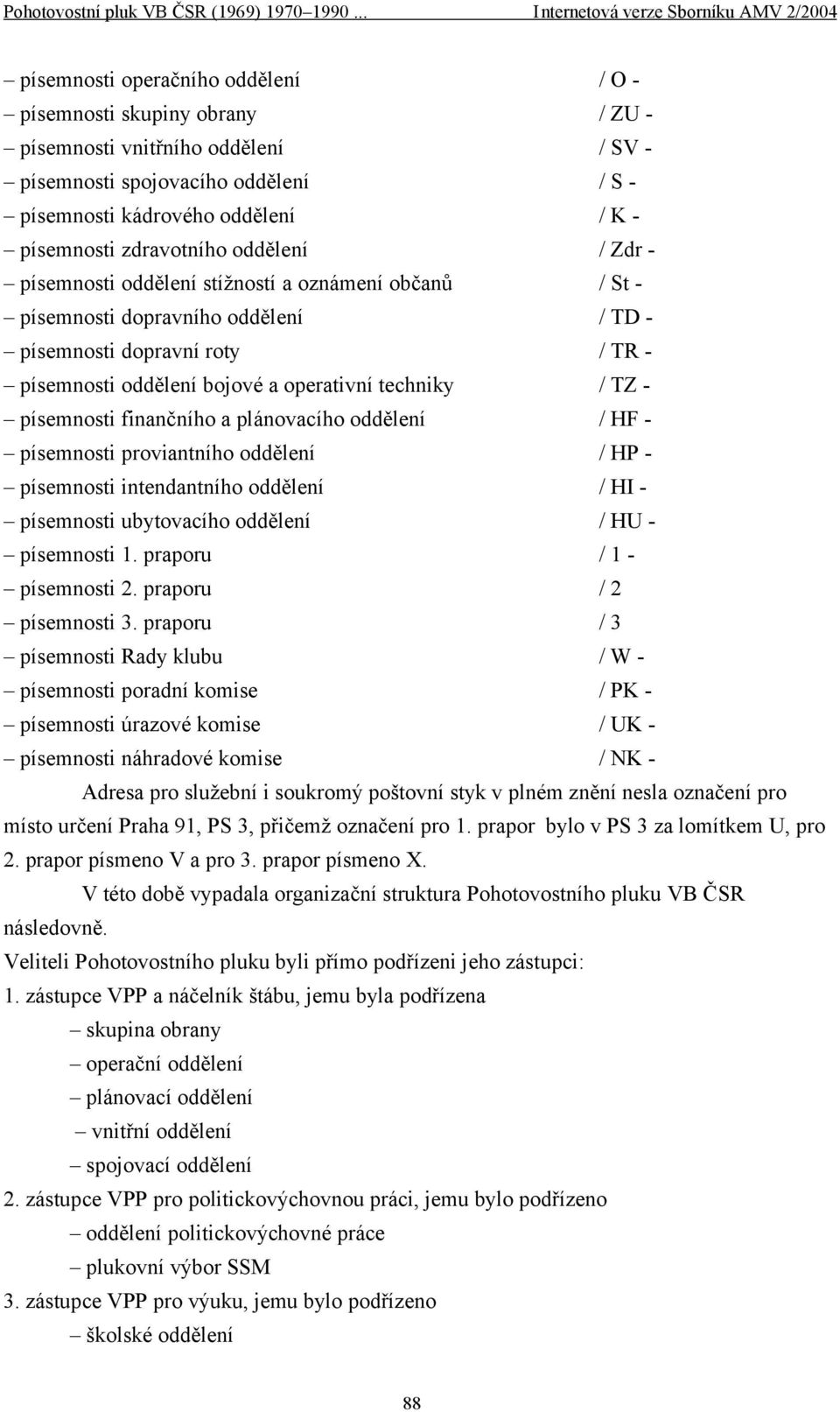 techniky / TZ - písemnosti finančního a plánovacího oddělení / HF - písemnosti proviantního oddělení / HP - písemnosti intendantního oddělení / HI - písemnosti ubytovacího oddělení / HU - písemnosti