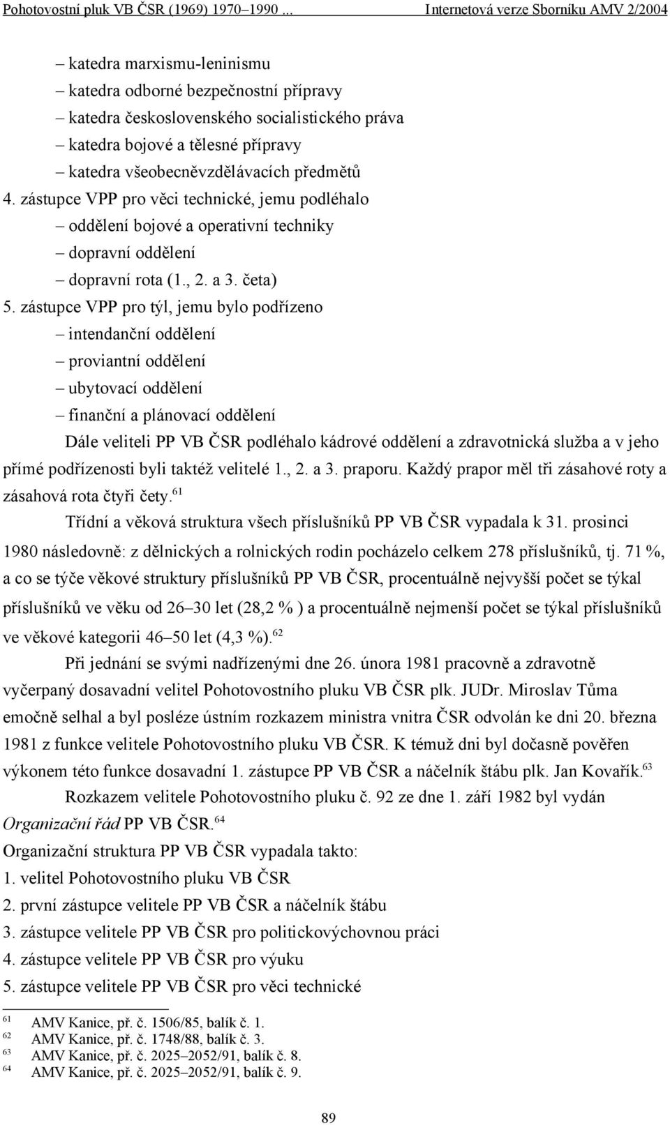 zástupce VPP pro týl, jemu bylo podřízeno intendanční oddělení proviantní oddělení ubytovací oddělení finanční a plánovací oddělení Dále veliteli PP VB ČSR podléhalo kádrové oddělení a zdravotnická