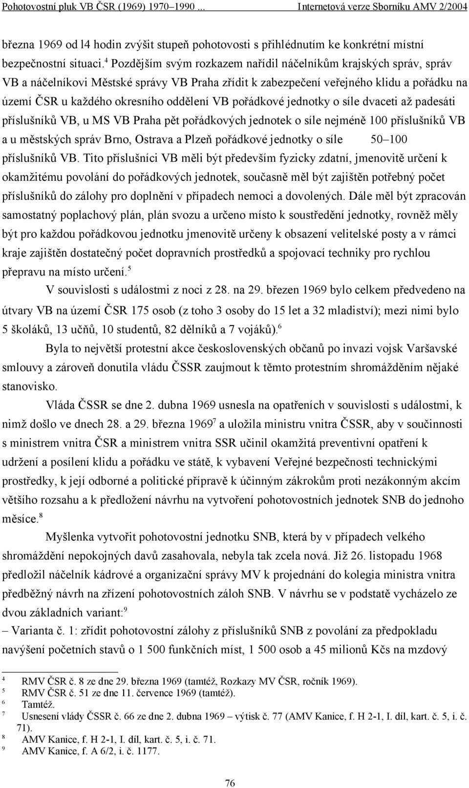 VB pořádkové jednotky o síle dvaceti až padesáti příslušníků VB, u MS VB Praha pět pořádkových jednotek o síle nejméně 100 příslušníků VB a u městských správ Brno, Ostrava a Plzeň pořádkové jednotky