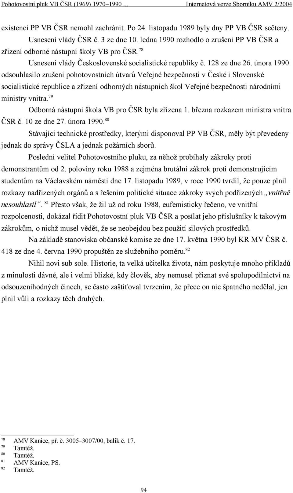 února 1990 odsouhlasilo zrušení pohotovostních útvarů Veřejné bezpečnosti v České i Slovenské socialistické republice a zřízení odborných nástupních škol Veřejné bezpečnosti národními ministry vnitra.