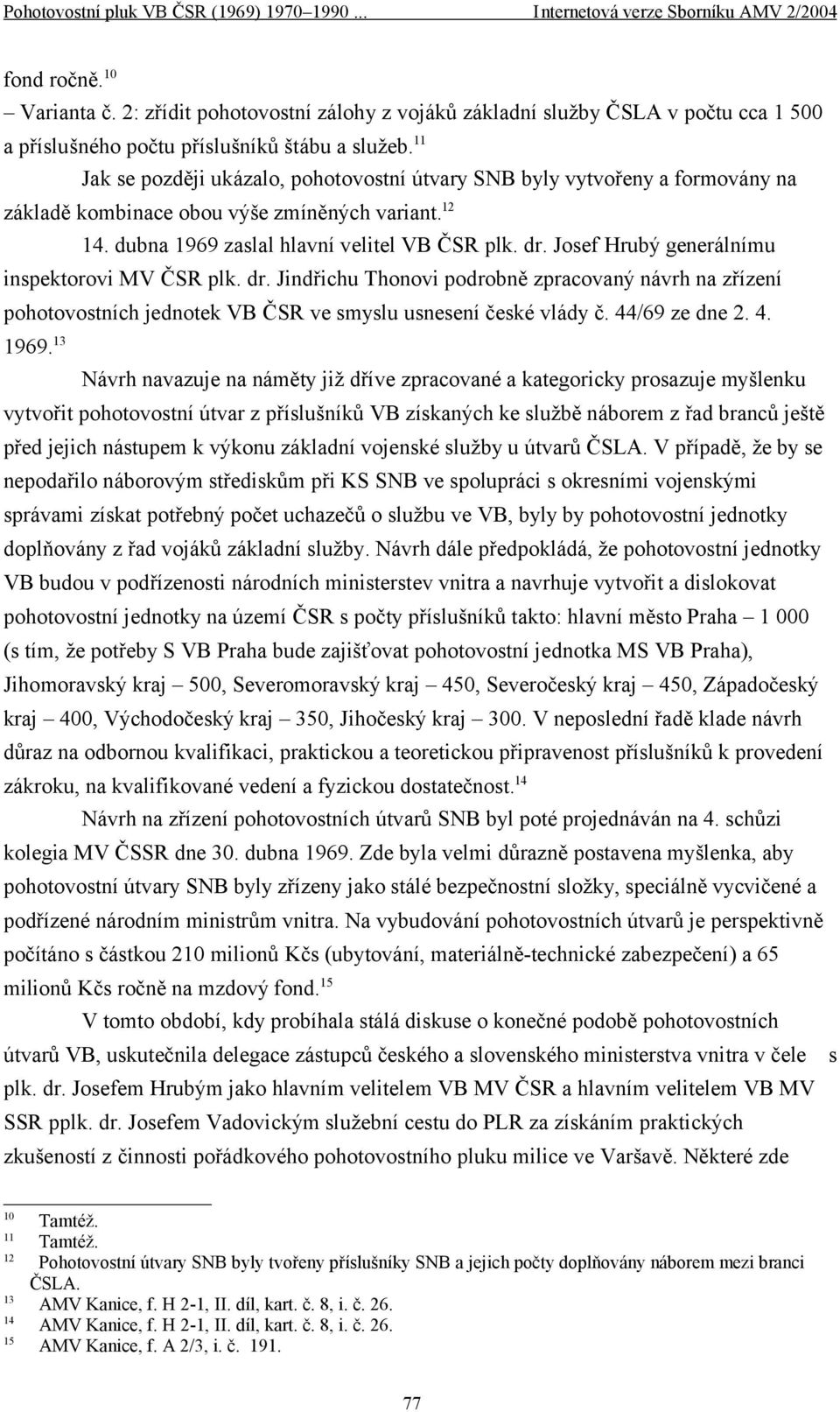 Josef Hrubý generálnímu inspektorovi MV ČSR plk. dr. Jindřichu Thonovi podrobně zpracovaný návrh na zřízení pohotovostních jednotek VB ČSR ve smyslu usnesení české vlády č. 44/69 ze dne 2. 4. 1969.