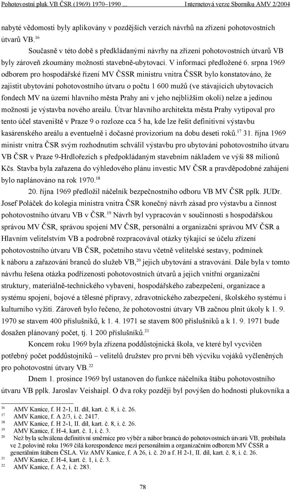 srpna 1969 odborem pro hospodářské řízení MV ČSSR ministru vnitra ČSSR bylo konstatováno, že zajistit ubytování pohotovostního útvaru o počtu 1 600 mužů (ve stávajících ubytovacích fondech MV na