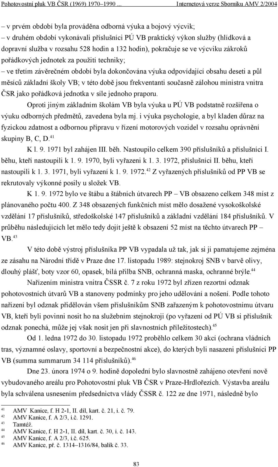 jsou frekventanti současně zálohou ministra vnitra ČSR jako pořádková jednotka v síle jednoho praporu.