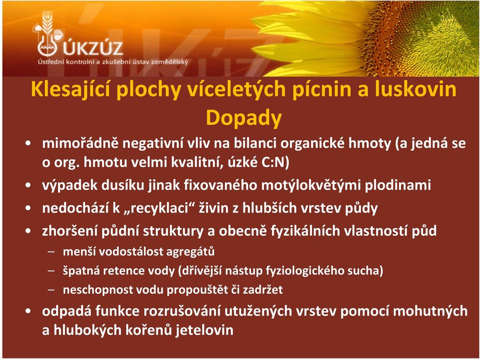 půdy zhoršení půdní struktury a obecně fyzikálních vlastností půd menší vodostálost agregátů špatná retence vody (dřívější nástup