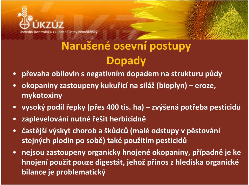 ha) zvýšená potřeba pesticidů zaplevelování nutné řešit herbicidně častější výskyt chorob a škůdců (malé odstupy v pěstování