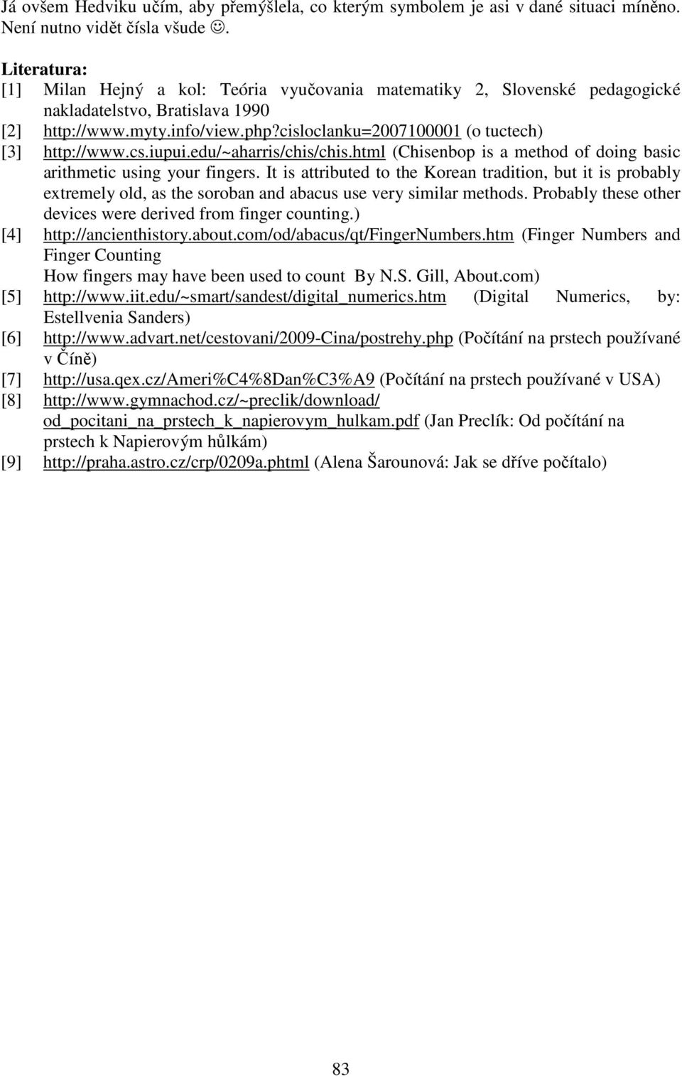 cisloclanku=2007100001 (o tuctech) [3] http://www.cs.iupui.edu/~aharris/chis/chis.html (Chisenbop is a method of doing basic arithmetic using your fingers.