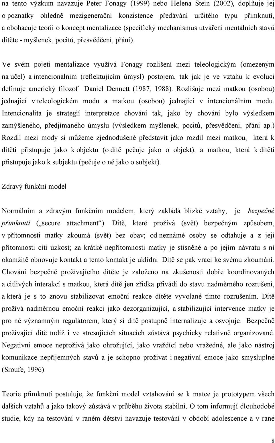 Ve svém pojetí mentalizace využívá Fonagy rozlišení mezi teleologickým (omezeným na účel) a intencionálním (reflektujícím úmysl) postojem, tak jak je ve vztahu k evoluci definuje americký filozof