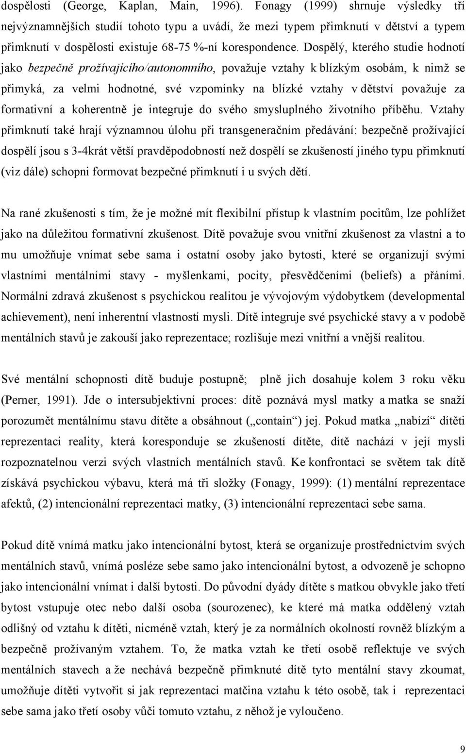 Dospělý, kterého studie hodnotí jako bezpečně prožívajícího/autonomního, považuje vztahy k blízkým osobám, k nimž se přimyká, za velmi hodnotné, své vzpomínky na blízké vztahy v dětství považuje za