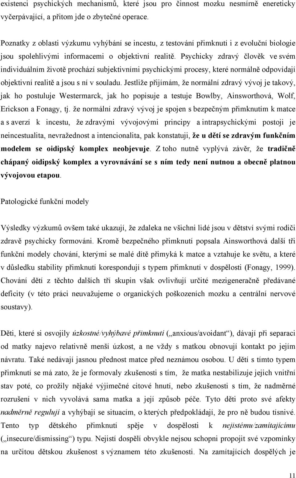 Psychicky zdravý člověk ve svém individuálním životě prochází subjektivními psychickými procesy, které normálně odpovídají objektivní realitě a jsou s ní v souladu.