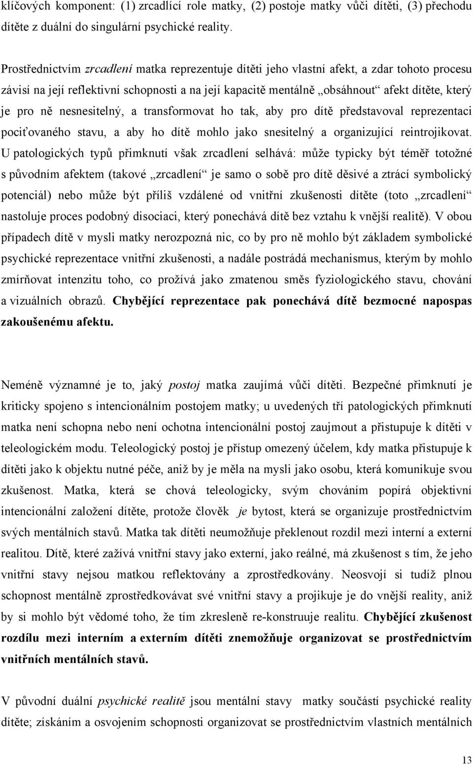 nesnesitelný, a transformovat ho tak, aby pro dítě představoval reprezentaci pociťovaného stavu, a aby ho dítě mohlo jako snesitelný a organizující reintrojikovat.