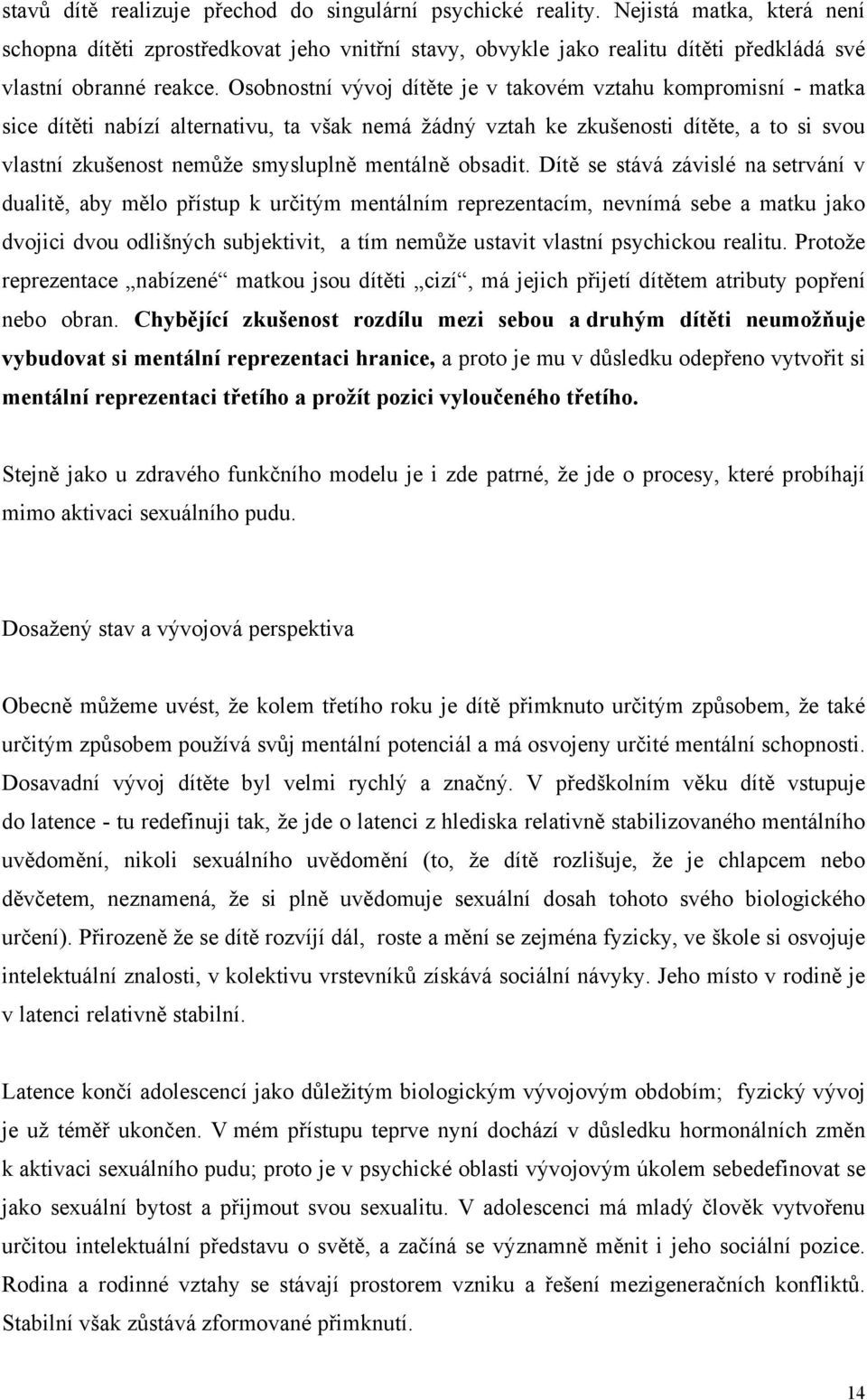 Osobnostní vývoj dítěte je v takovém vztahu kompromisní - matka sice dítěti nabízí alternativu, ta však nemá žádný vztah ke zkušenosti dítěte, a to si svou vlastní zkušenost nemůže smysluplně