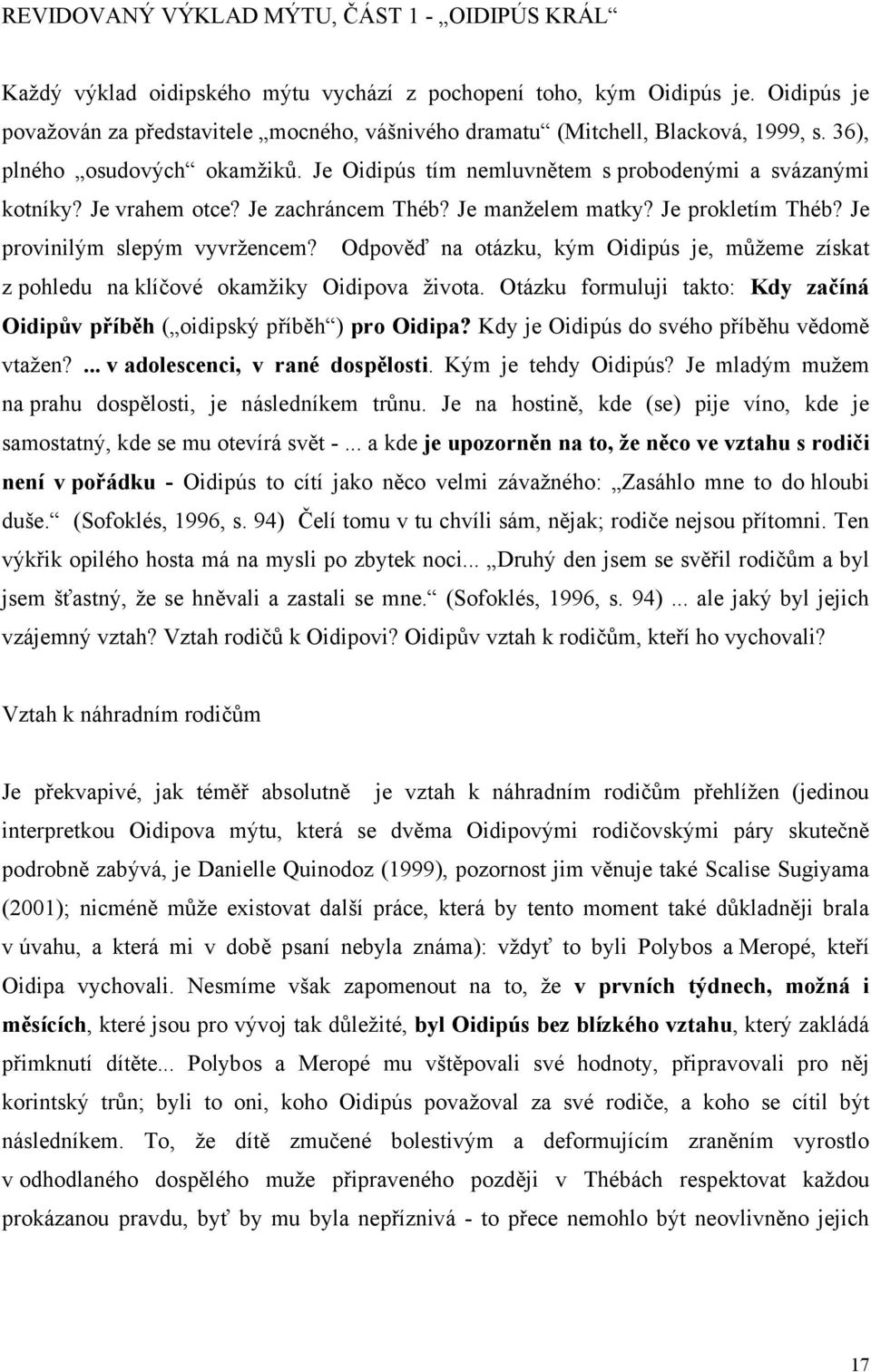 Je vrahem otce? Je zachráncem Théb? Je manželem matky? Je prokletím Théb? Je provinilým slepým vyvržencem?