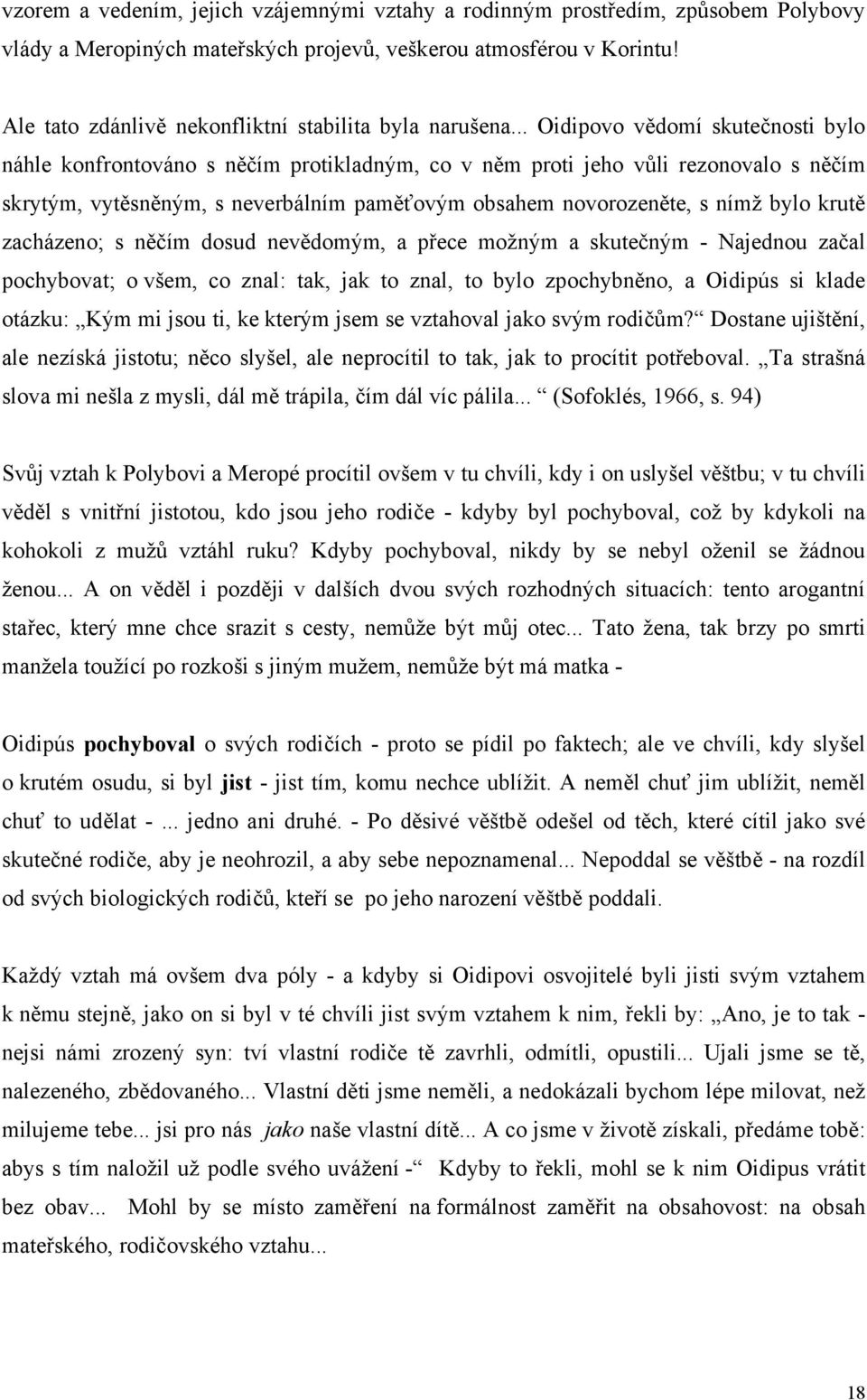 .. Oidipovo vědomí skutečnosti bylo náhle konfrontováno s něčím protikladným, co v něm proti jeho vůli rezonovalo s něčím skrytým, vytěsněným, s neverbálním paměťovým obsahem novorozeněte, s nímž