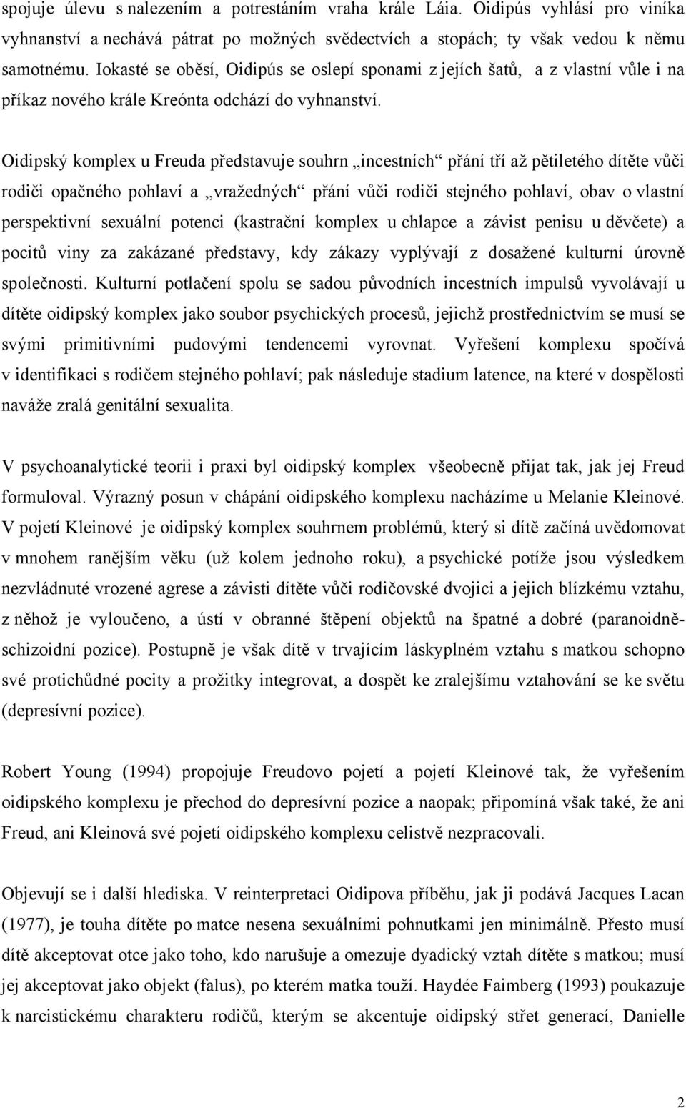 Oidipský komplex u Freuda představuje souhrn incestních přání tří až pětiletého dítěte vůči rodiči opačného pohlaví a vražedných přání vůči rodiči stejného pohlaví, obav o vlastní perspektivní