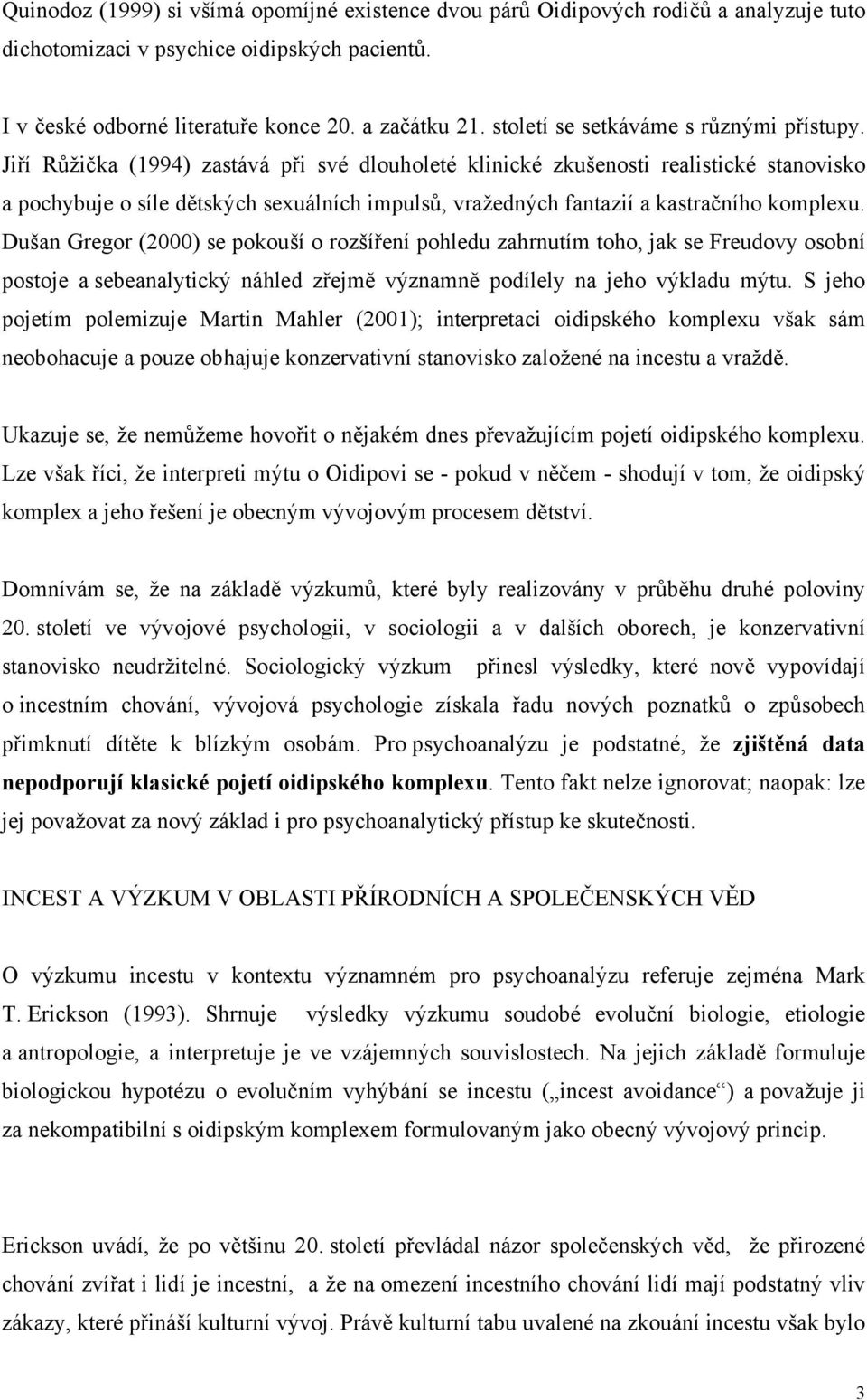 Jiří Růžička (1994) zastává při své dlouholeté klinické zkušenosti realistické stanovisko a pochybuje o síle dětských sexuálních impulsů, vražedných fantazií a kastračního komplexu.