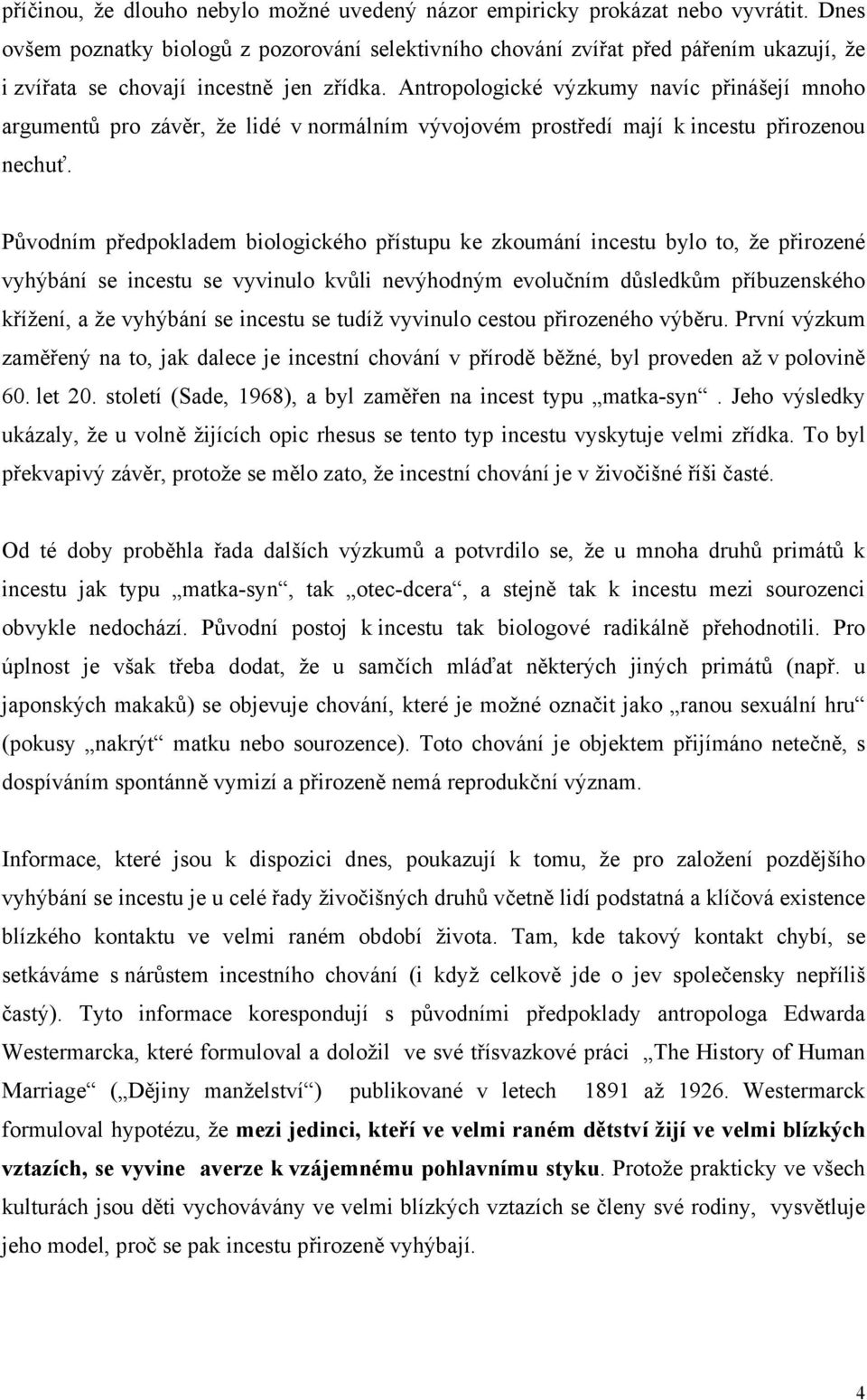 Antropologické výzkumy navíc přinášejí mnoho argumentů pro závěr, že lidé v normálním vývojovém prostředí mají k incestu přirozenou nechuť.