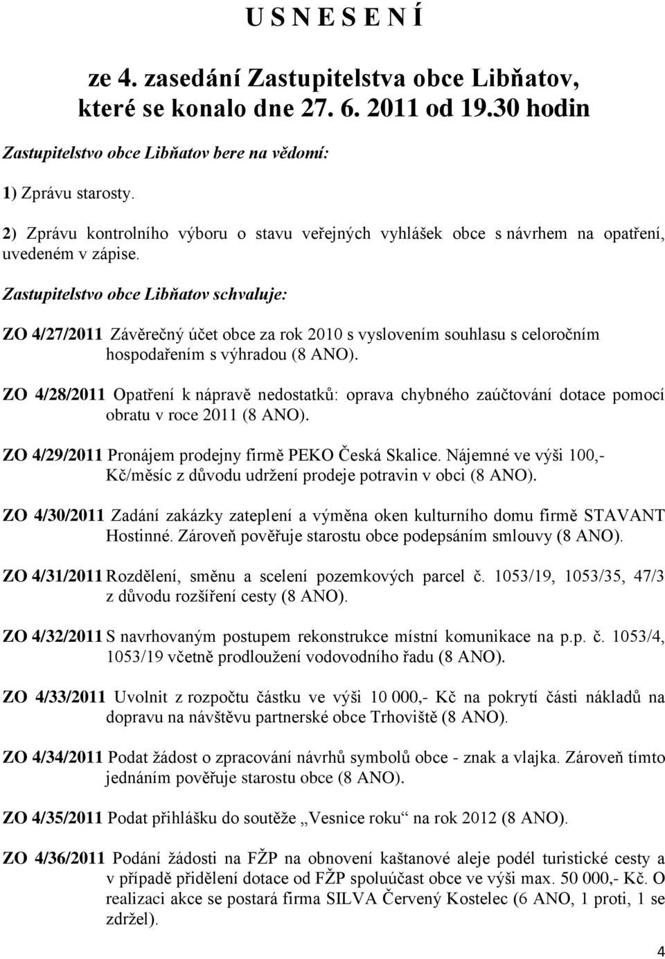 Zastupitelstvo obce Libňatov schvaluje: ZO 4/27/2011 Závěrečný účet obce za rok 2010 s vyslovením souhlasu s celoročním hospodařením s výhradou (8 ANO).