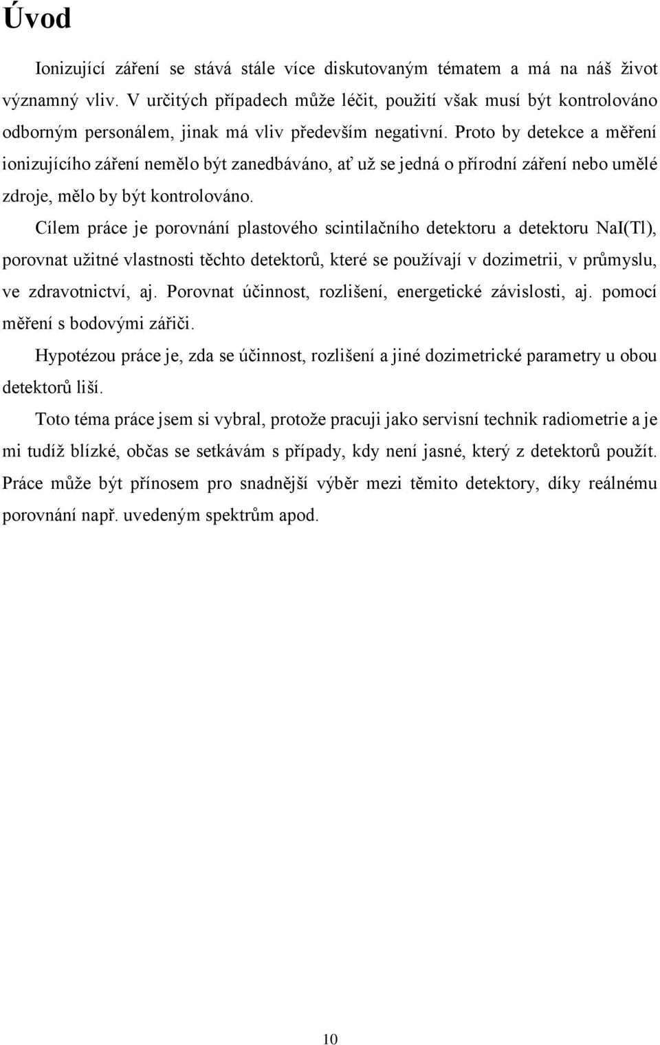 Proto by detekce a měření ionizujícího záření nemělo být zanedbáváno, ať už se jedná o přírodní záření nebo umělé zdroje, mělo by být kontrolováno.