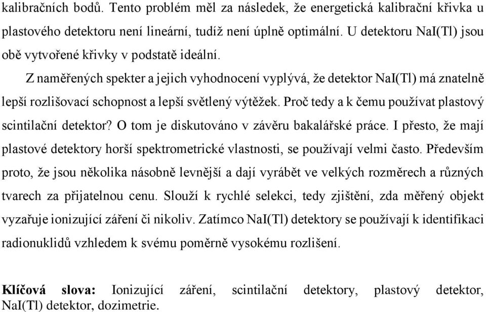 Z naměřených spekter a jejich vyhodnocení vyplývá, že detektor NaI(Tl) má znatelně lepší rozlišovací schopnost a lepší světlený výtěžek. Proč tedy a k čemu používat plastový scintilační detektor?