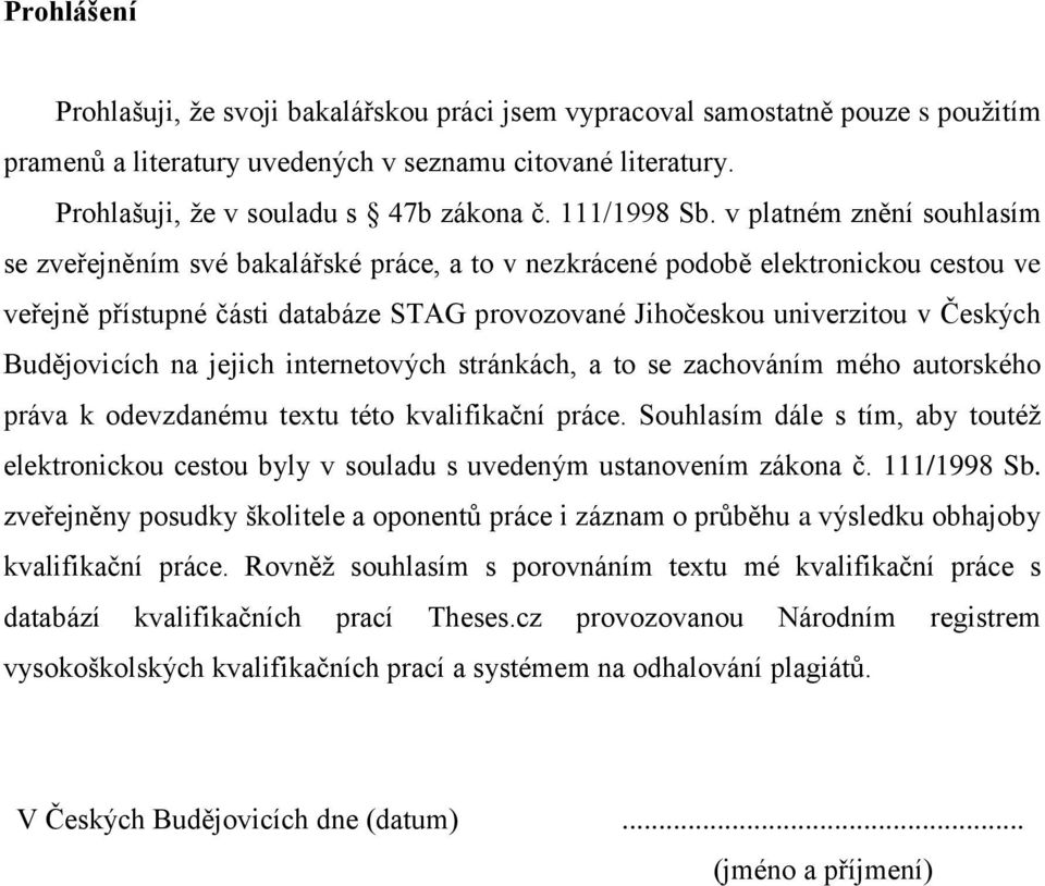 v platném znění souhlasím se zveřejněním své bakalářské práce, a to v nezkrácené podobě elektronickou cestou ve veřejně přístupné části databáze STAG provozované Jihočeskou univerzitou v Českých