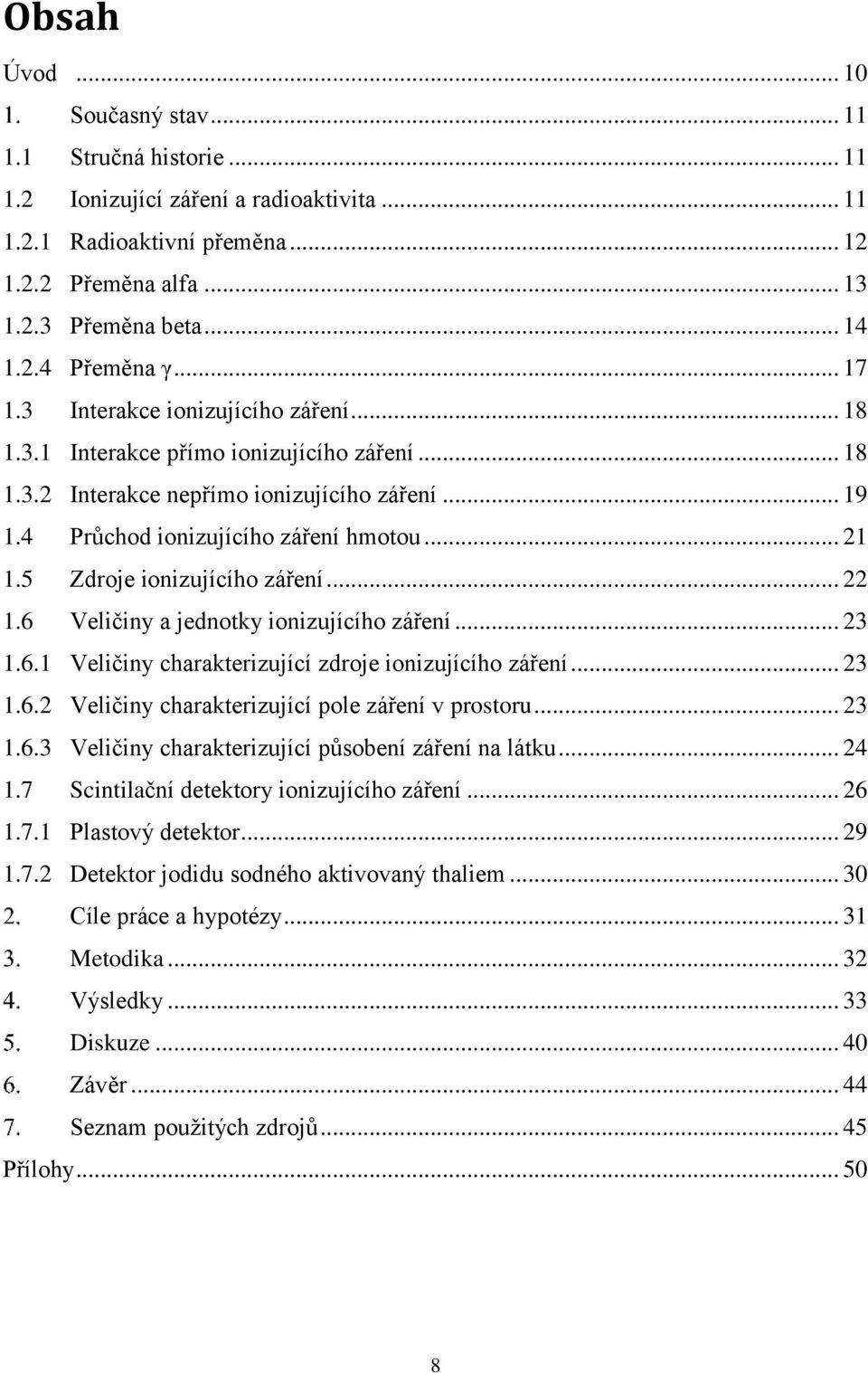 5 Zdroje ionizujícího záření... 22 1.6 Veličiny a jednotky ionizujícího záření... 23 1.6.1 Veličiny charakterizující zdroje ionizujícího záření... 23 1.6.2 Veličiny charakterizující pole záření v prostoru.